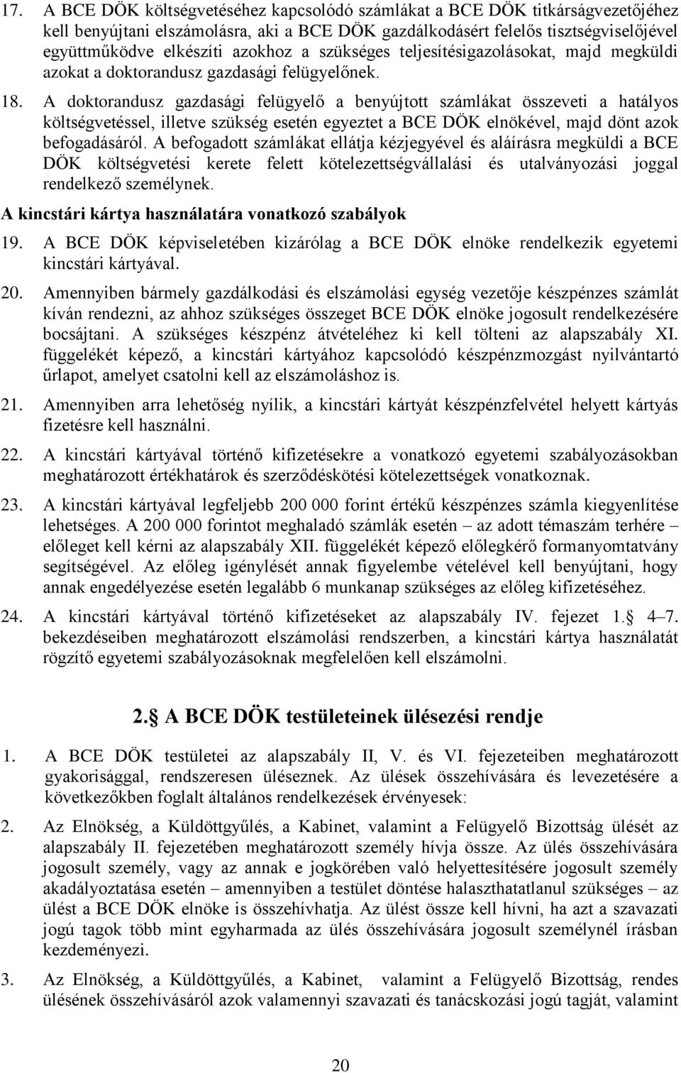 A doktorandusz gazdasági felügyelő a benyújtott számlákat összeveti a hatályos költségvetéssel, illetve szükség esetén egyeztet a BCE DÖK elnökével, majd dönt azok befogadásáról.