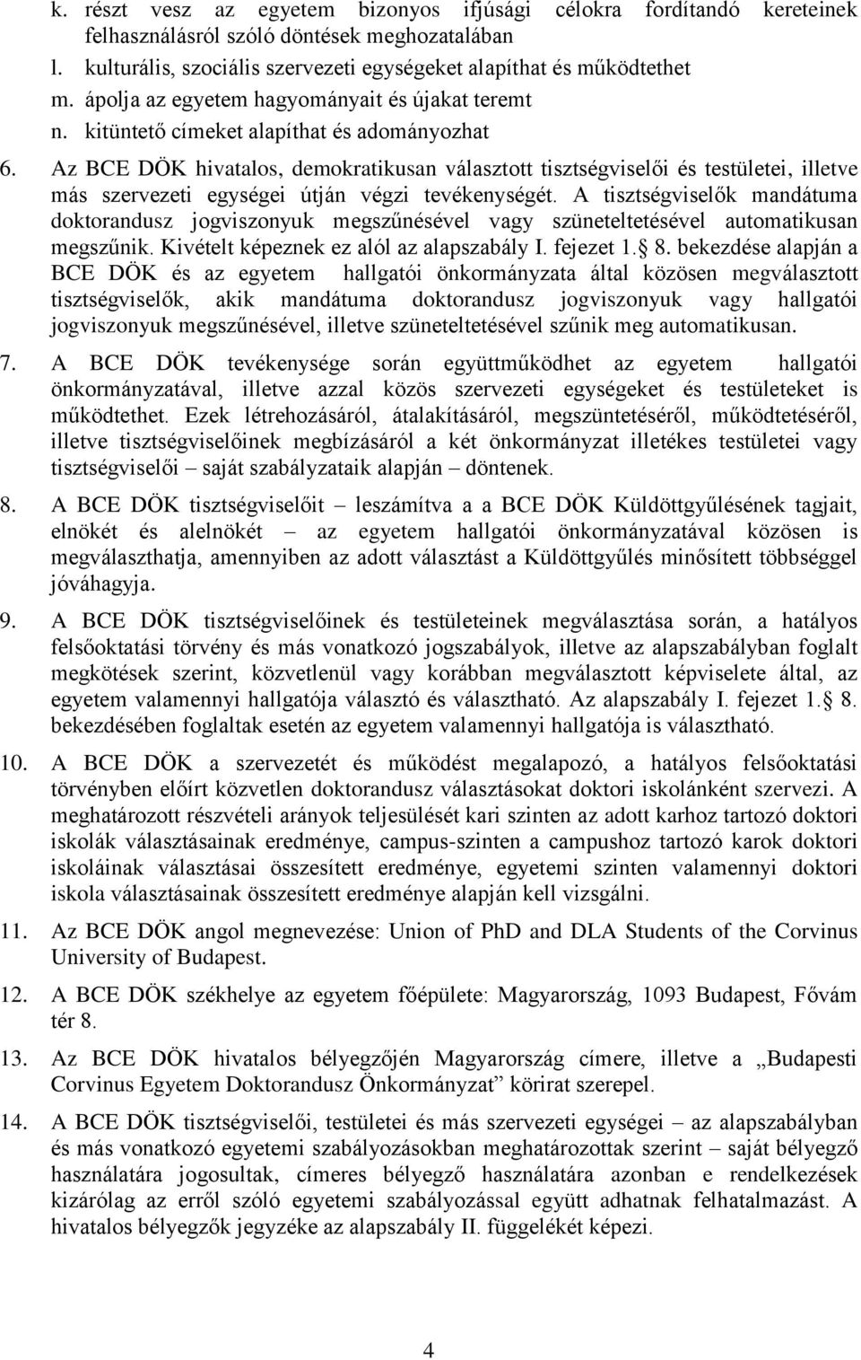Az BCE DÖK hivatalos, demokratikusan választott tisztségviselői és testületei, illetve más szervezeti egységei útján végzi tevékenységét.