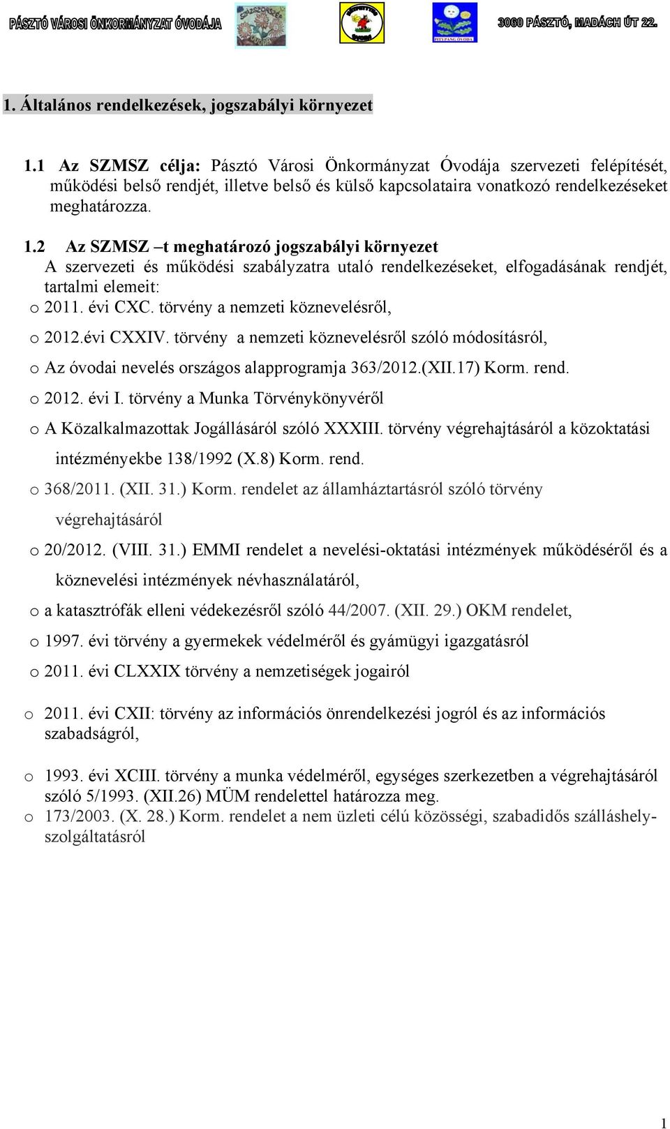 2 Az SZMSZ t meghatározó jogszabályi környezet A szervezeti és működési szabályzatra utaló rendelkezéseket, elfogadásának rendjét, tartalmi elemeit: o 2011. évi CXC.