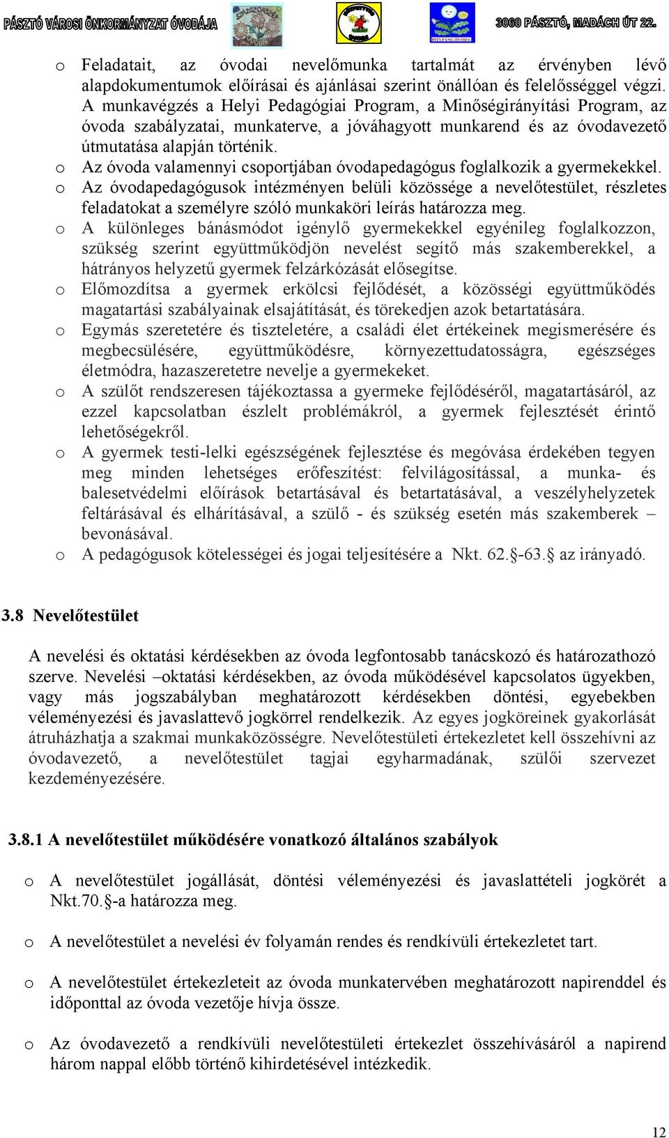 o Az óvoda valamennyi csoportjában óvodapedagógus foglalkozik a gyermekekkel.