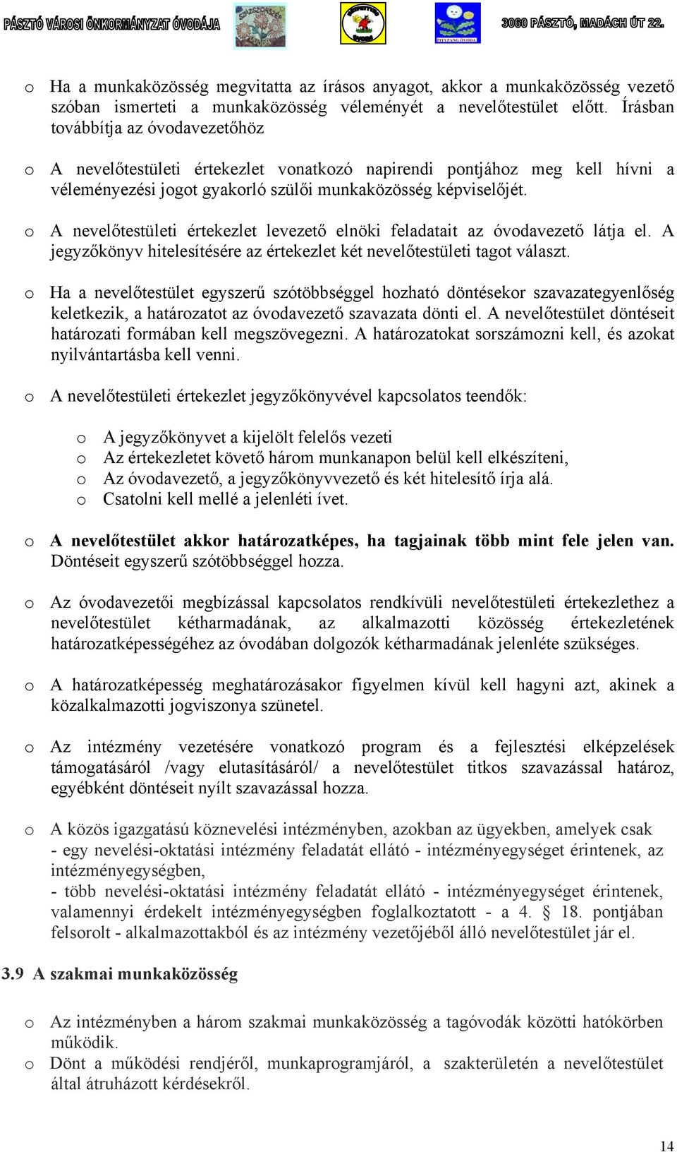 o A nevelőtestületi értekezlet levezető elnöki feladatait az óvodavezető látja el. A jegyzőkönyv hitelesítésére az értekezlet két nevelőtestületi tagot választ.