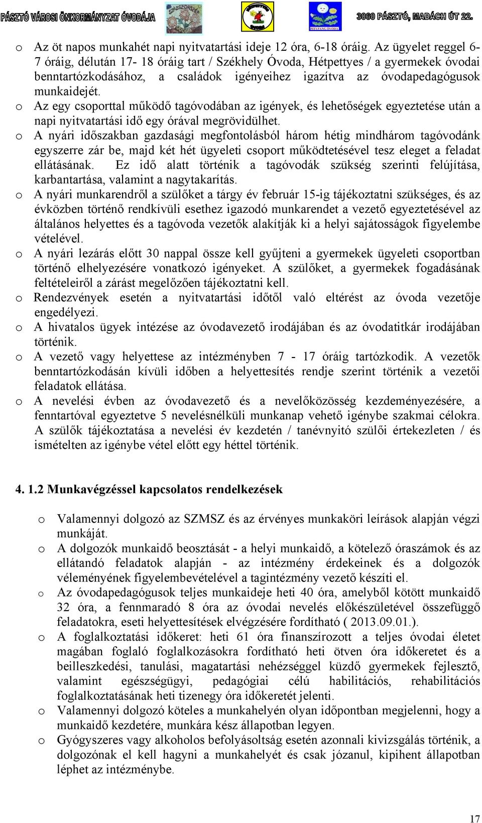 o Az egy csoporttal működő tagóvodában az igények, és lehetőségek egyeztetése után a napi nyitvatartási idő egy órával megrövidülhet.