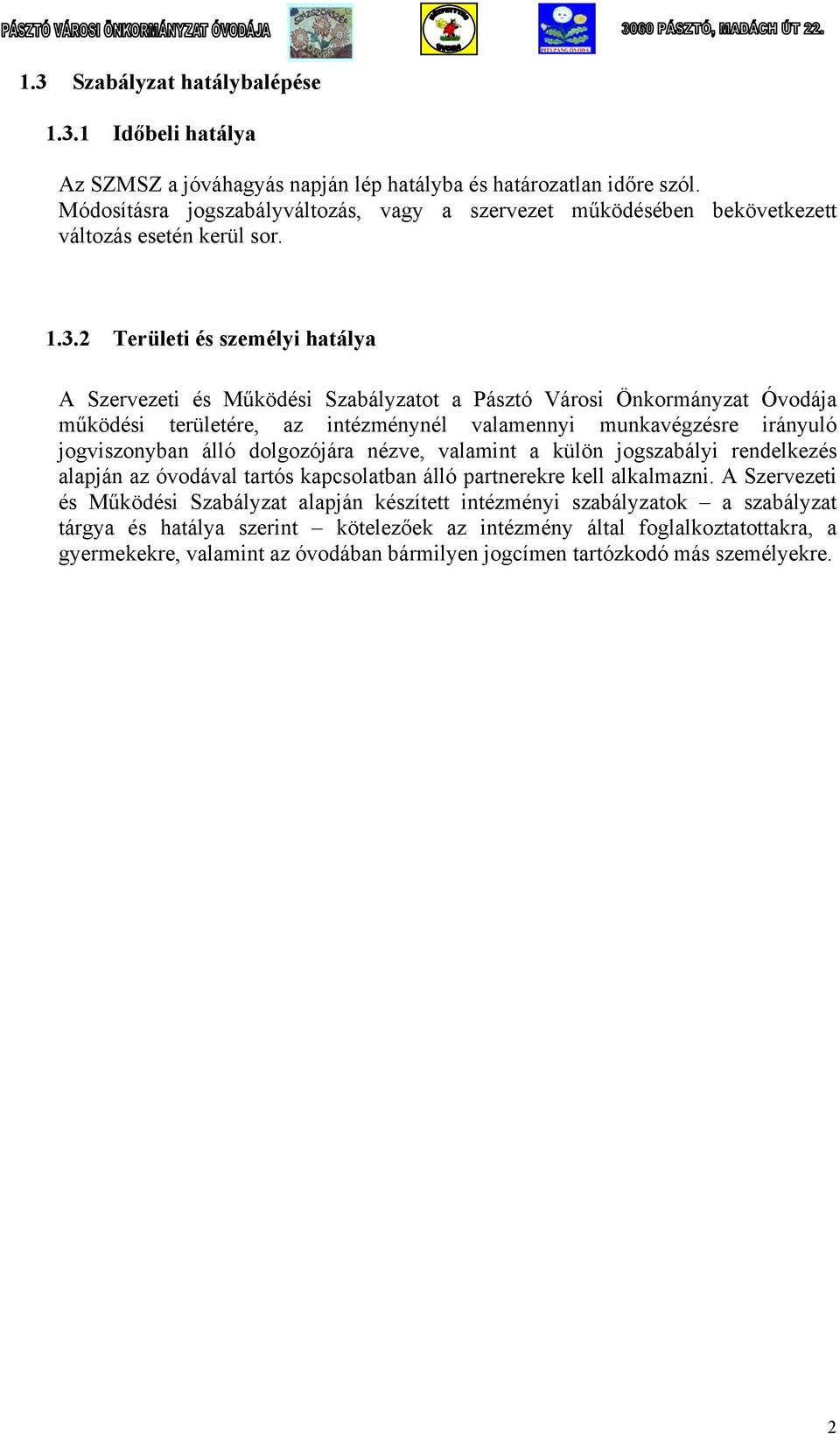 2 Területi és személyi hatálya A Szervezeti és Működési Szabályzatot a Pásztó Városi Önkormányzat Óvodája működési területére, az intézménynél valamennyi munkavégzésre irányuló jogviszonyban álló