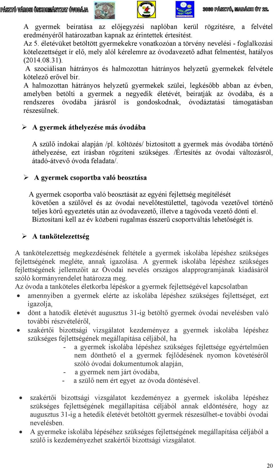 A szociálisan hátrányos és halmozottan hátrányos helyzetű gyermekek felvétele kötelező erővel bír.