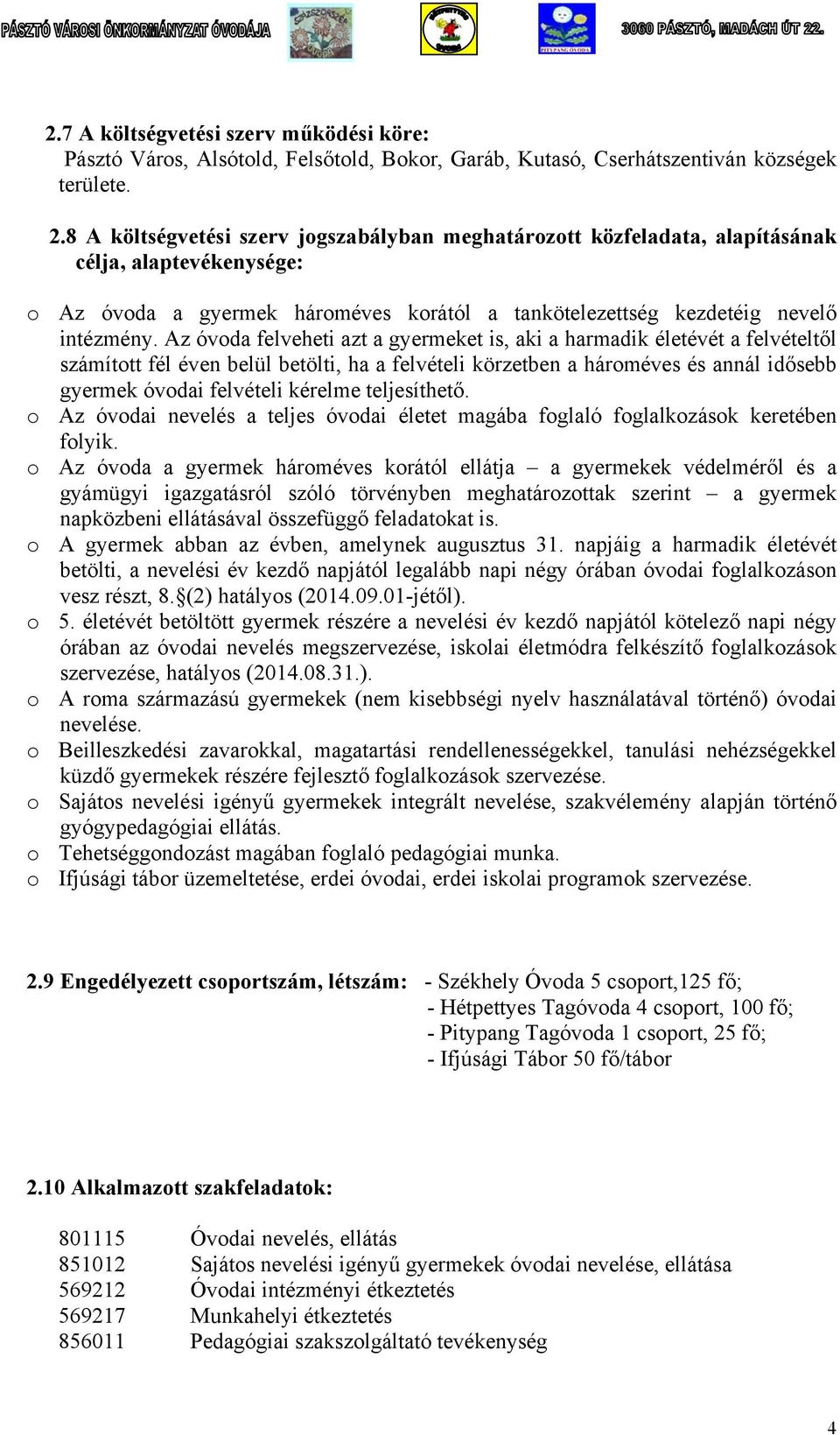Az óvoda felveheti azt a gyermeket is, aki a harmadik életévét a felvételtől számított fél éven belül betölti, ha a felvételi körzetben a hároméves és annál idősebb gyermek óvodai felvételi kérelme