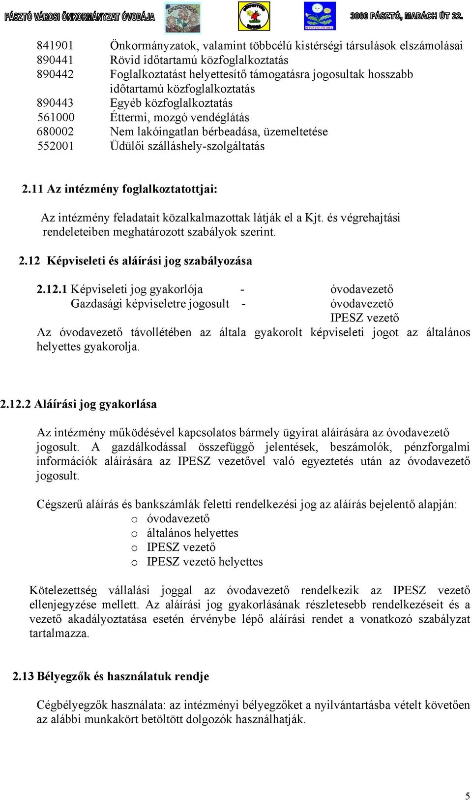 11 Az intézmény foglalkoztatottjai: Az intézmény feladatait közalkalmazottak látják el a Kjt. és végrehajtási rendeleteiben meghatározott szabályok szerint. 2.