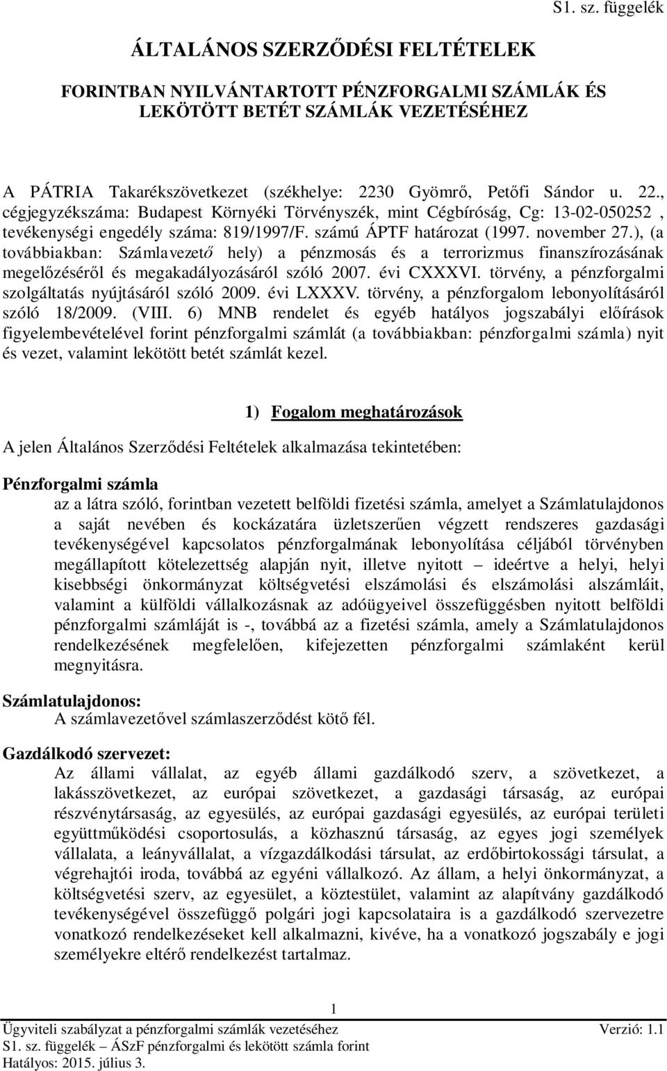 0 Gyömrő, Petőfi Sándor u. 22., cégjegyzékszáma: Budapest Környéki Törvényszék, mint Cégbíróság, Cg: 13-02-050252, tevékenységi engedély száma: 819/1997/F. számú ÁPTF határozat (1997. november 27.