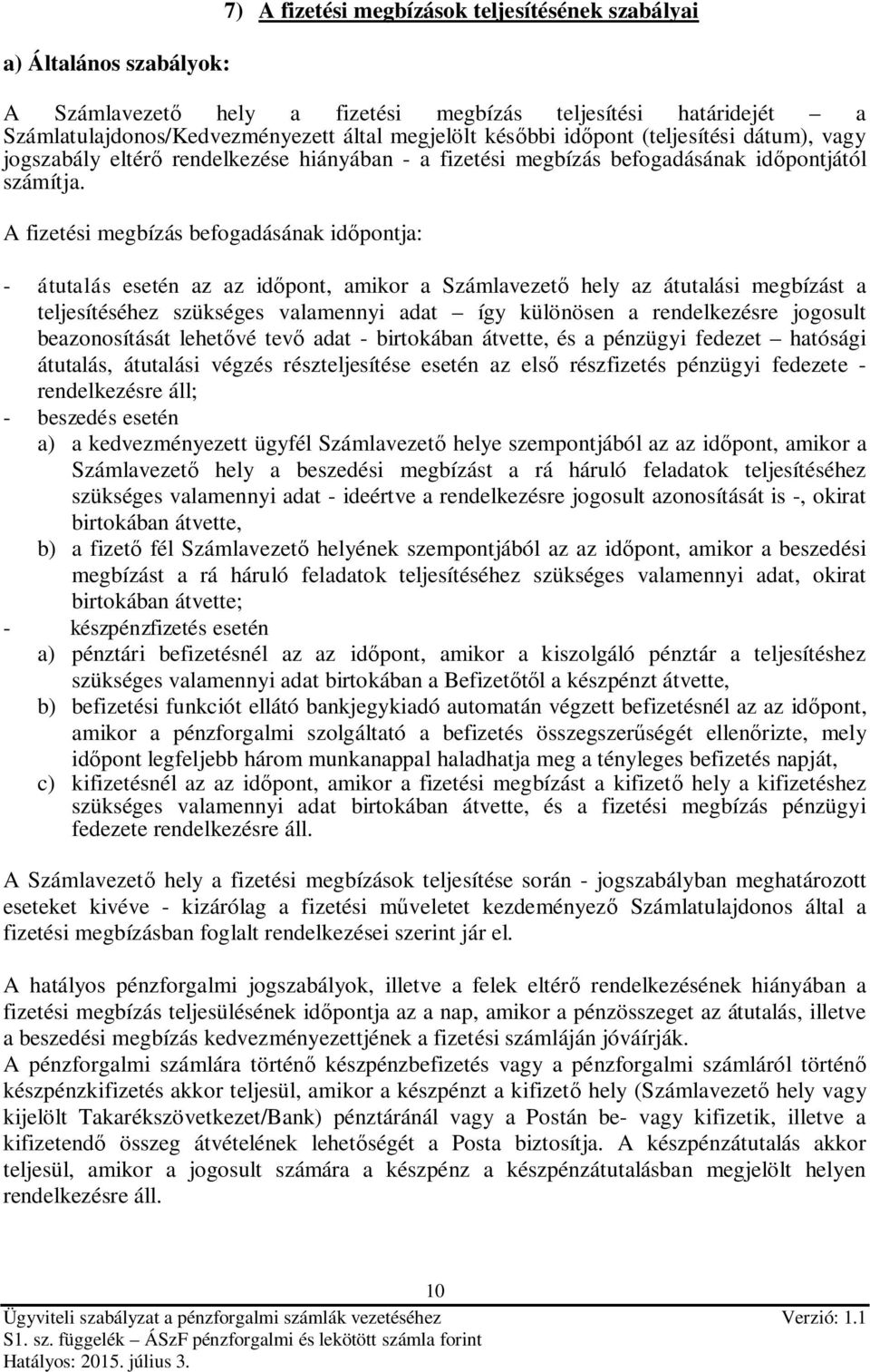 A fizetési megbízás befogadásának időpontja: - átutalás esetén az az időpont, amikor a Számlavezető hely az átutalási megbízást a teljesítéséhez szükséges valamennyi adat így különösen a