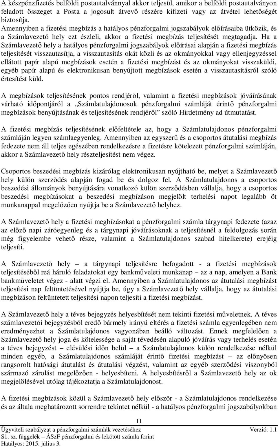 Ha a Számlavezető hely a hatályos pénzforgalmi jogszabályok előírásai alapján a fizetési megbízás teljesítését visszautasítja, a visszautasítás okát közli és az okmányokkal vagy ellenjegyzéssel