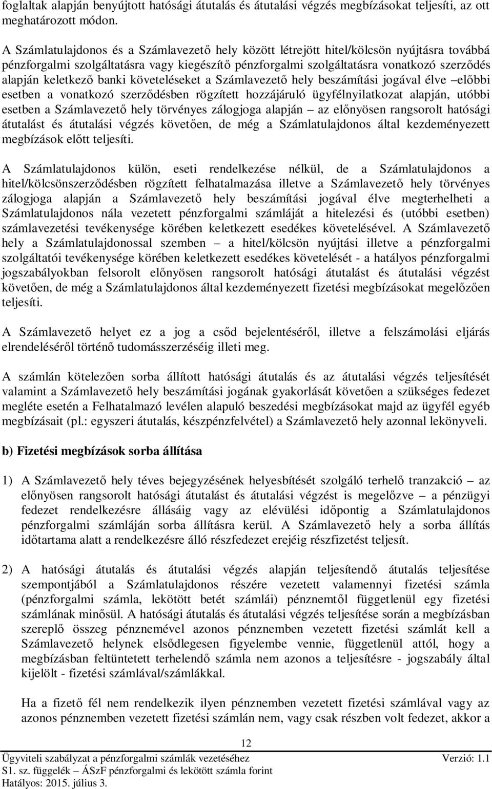 keletkező banki követeléseket a Számlavezető hely beszámítási jogával élve előbbi esetben a vonatkozó szerződésben rögzített hozzájáruló ügyfélnyilatkozat alapján, utóbbi esetben a Számlavezető hely