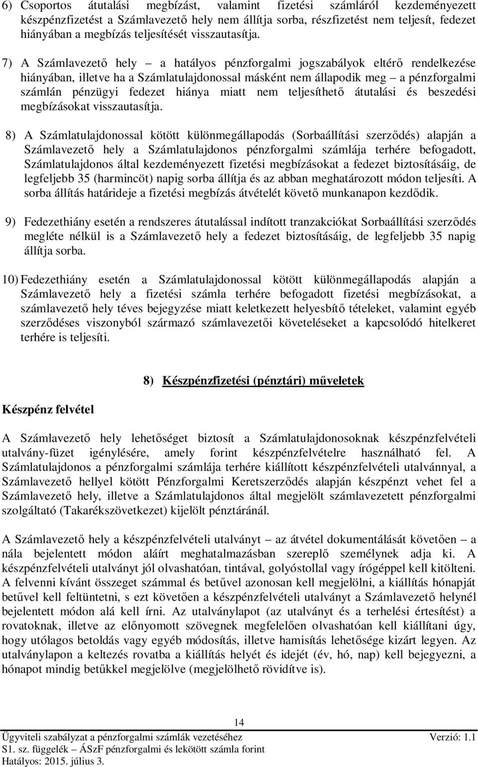 7) A Számlavezető hely a hatályos pénzforgalmi jogszabályok eltérő rendelkezése hiányában, illetve ha a Számlatulajdonossal másként nem állapodik meg a pénzforgalmi számlán pénzügyi fedezet hiánya