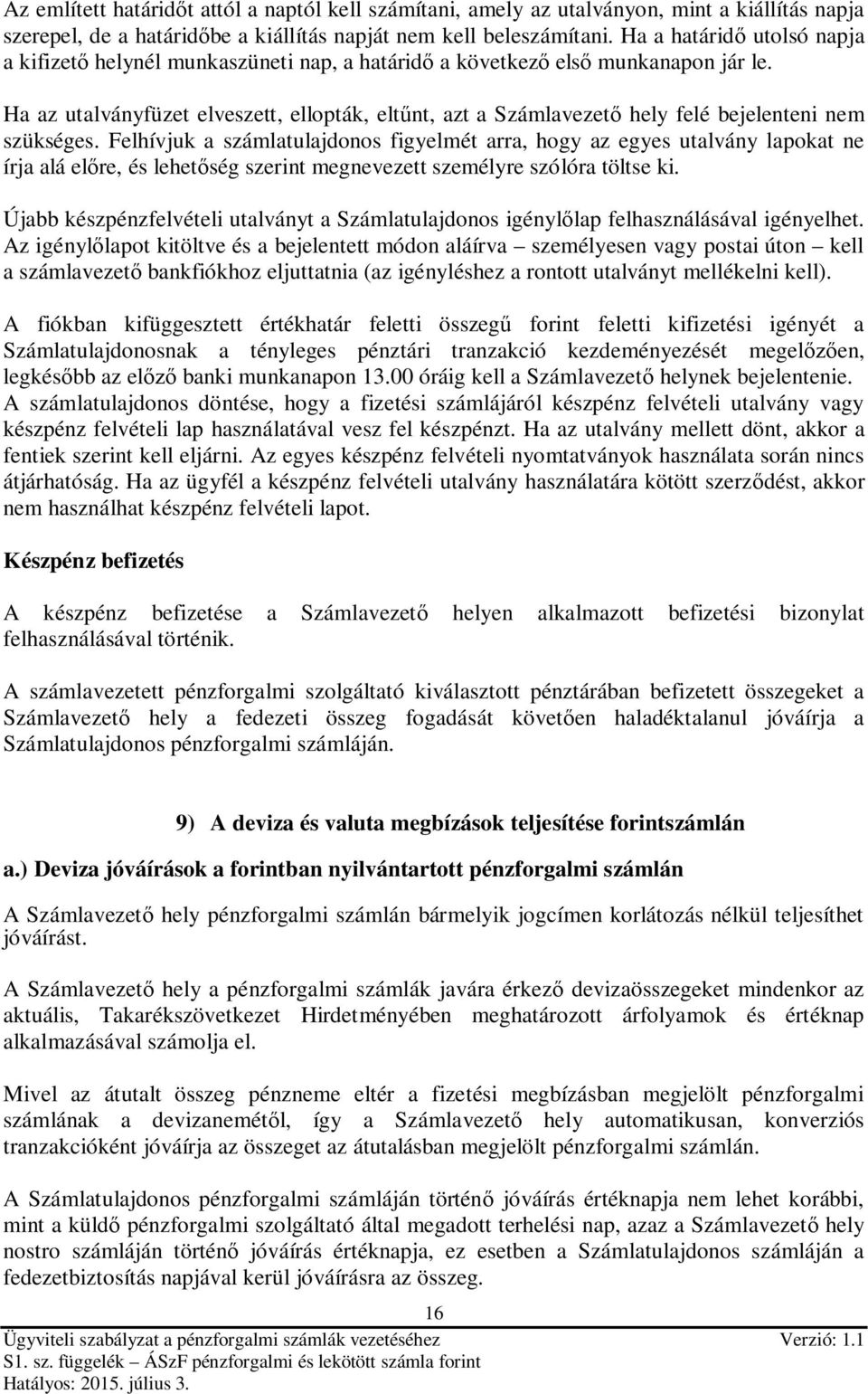Ha az utalványfüzet elveszett, ellopták, eltűnt, azt a Számlavezető hely felé bejelenteni nem szükséges.