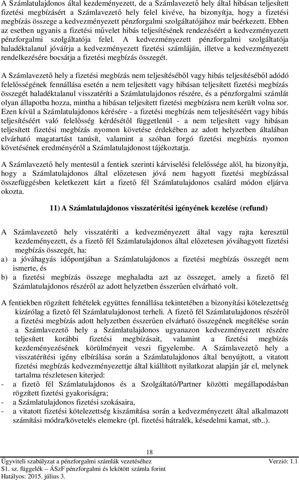 A kedvezményezett pénzforgalmi szolgáltatója haladéktalanul jóváírja a kedvezményezett fizetési számláján, illetve a kedvezményezett rendelkezésére bocsátja a fizetési megbízás összegét.
