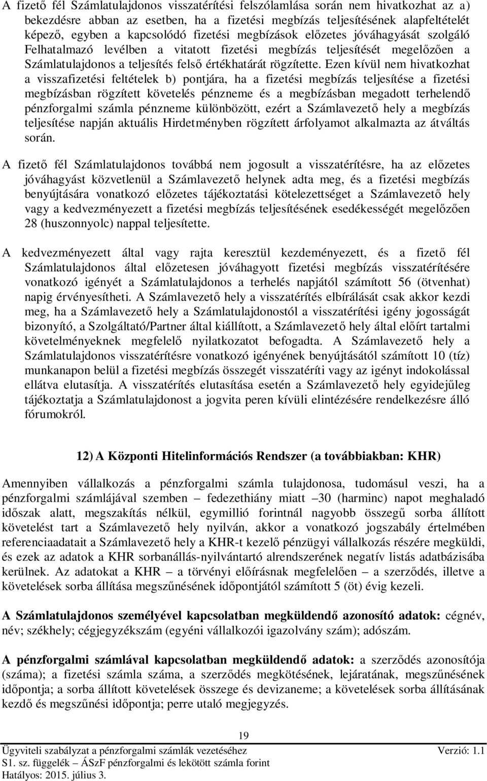 Ezen kívül nem hivatkozhat a visszafizetési feltételek b) pontjára, ha a fizetési megbízás teljesítése a fizetési megbízásban rögzített követelés pénzneme és a megbízásban megadott terhelendő