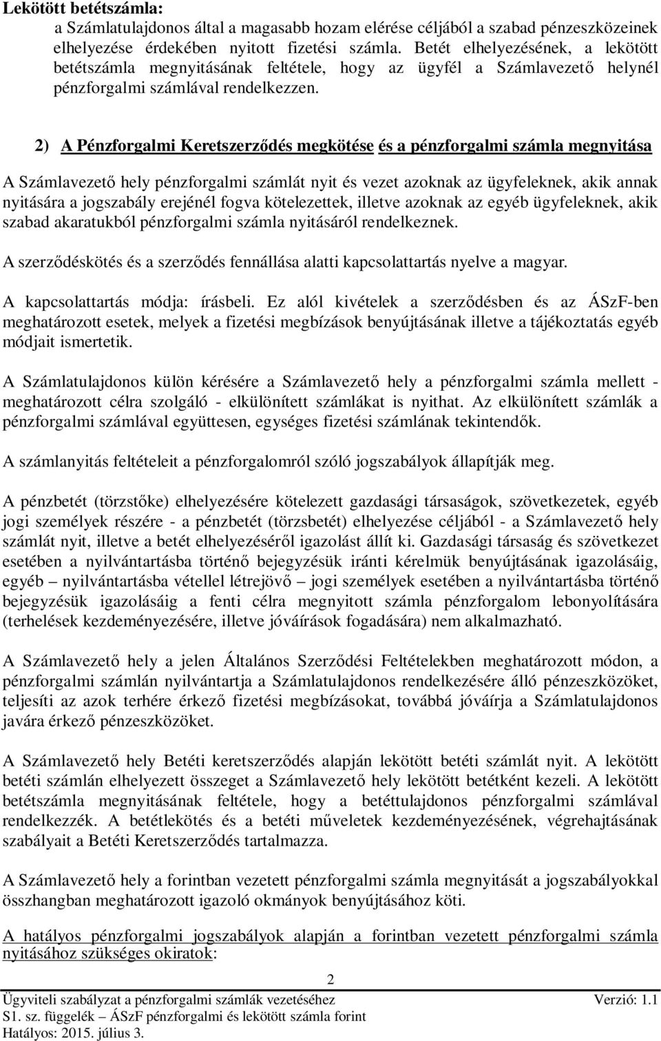 2) A Pénzforgalmi Keretszerződés megkötése és a pénzforgalmi számla megnyitása A Számlavezető hely pénzforgalmi számlát nyit és vezet azoknak az ügyfeleknek, akik annak nyitására a jogszabály