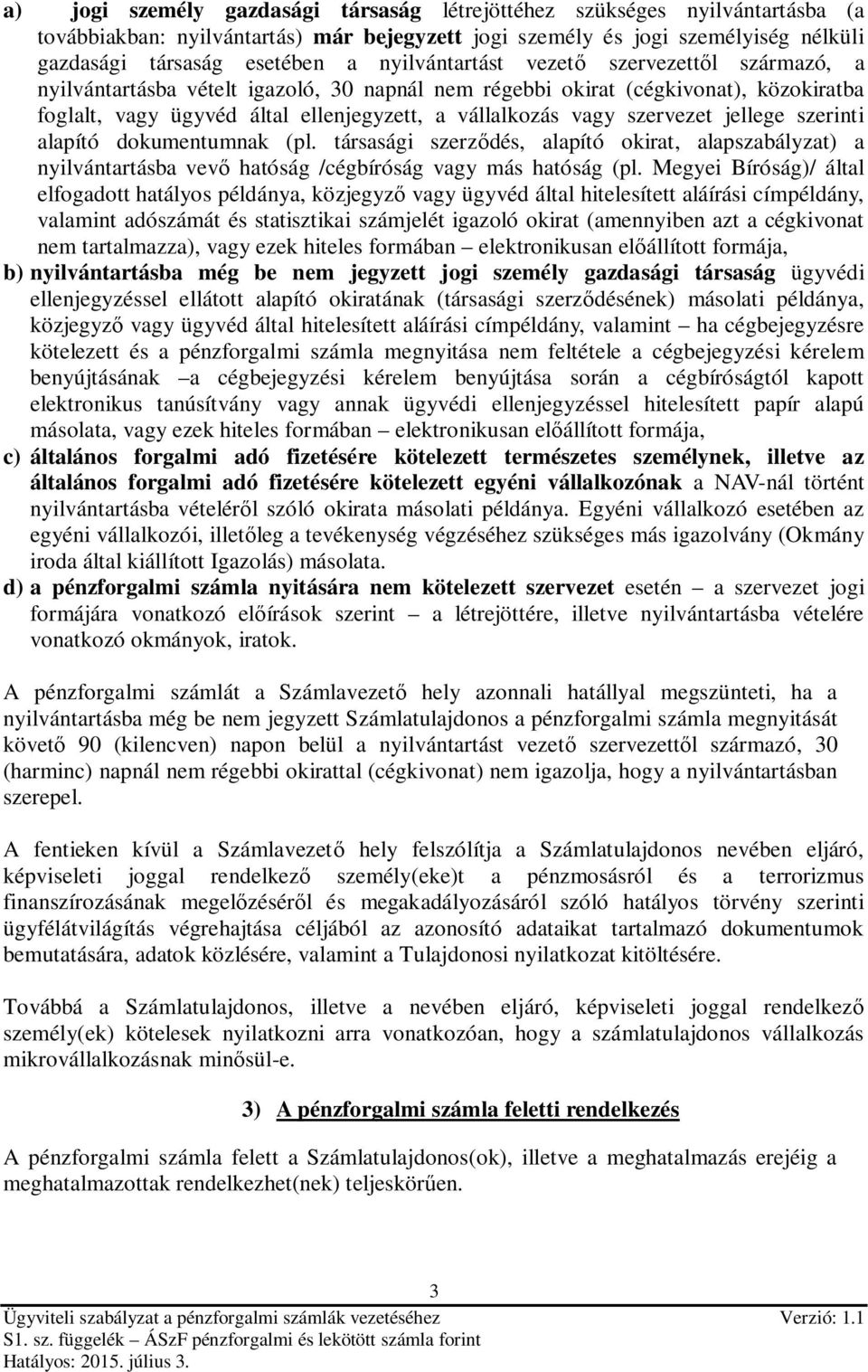 szervezet jellege szerinti alapító dokumentumnak (pl. társasági szerződés, alapító okirat, alapszabályzat) a nyilvántartásba vevő hatóság /cégbíróság vagy más hatóság (pl.