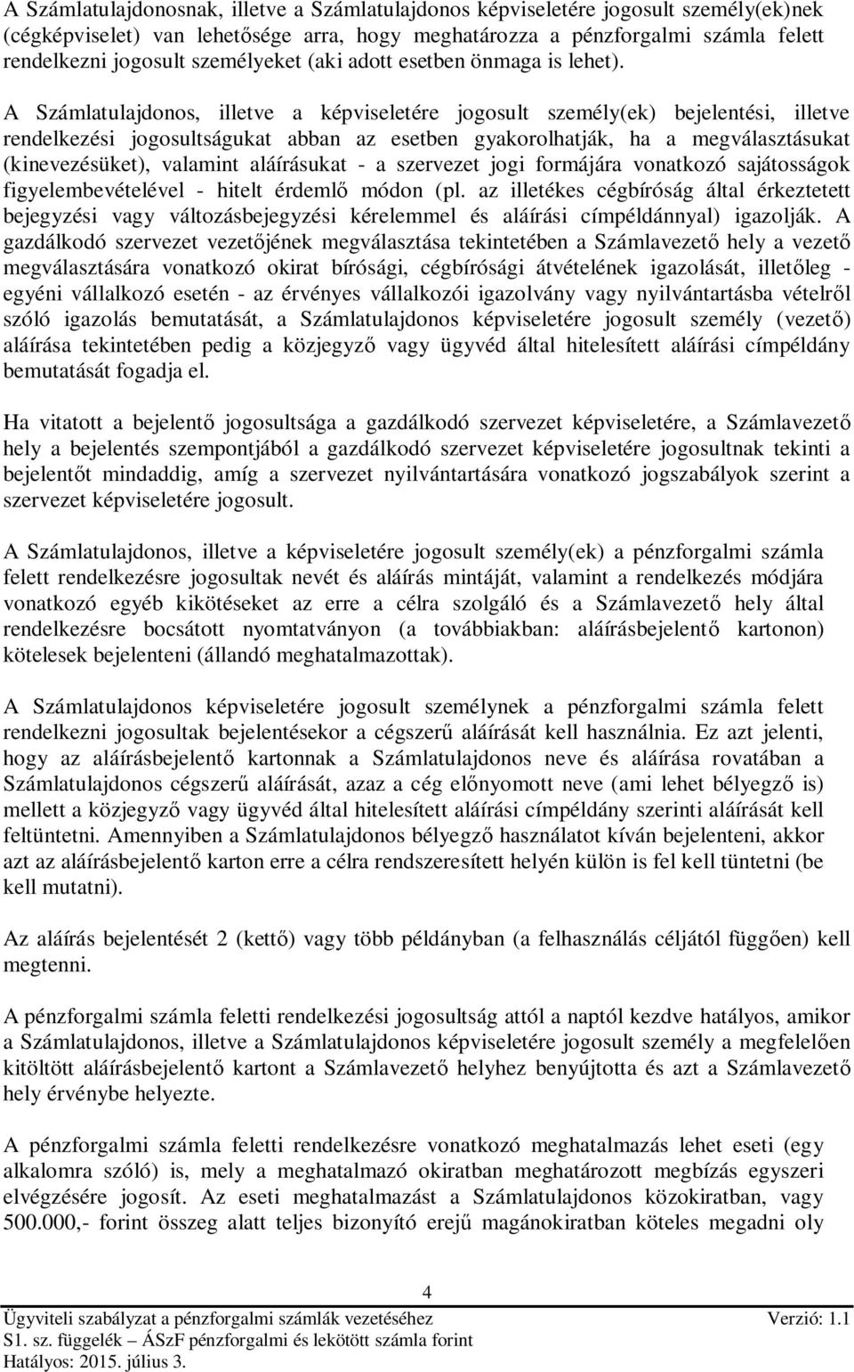 A Számlatulajdonos, illetve a képviseletére jogosult személy(ek) bejelentési, illetve rendelkezési jogosultságukat abban az esetben gyakorolhatják, ha a megválasztásukat (kinevezésüket), valamint