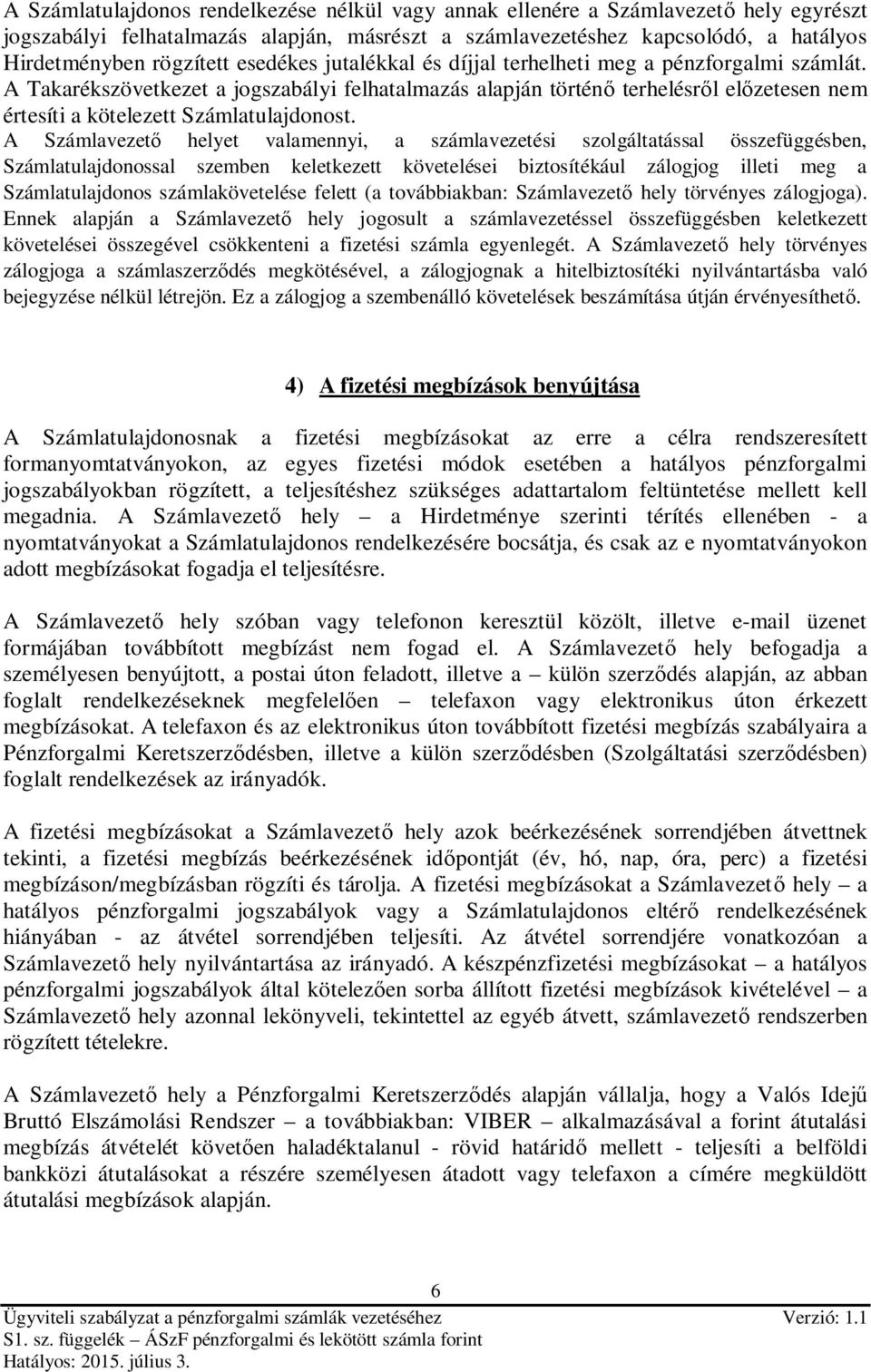 A Takarékszövetkezet a jogszabályi felhatalmazás alapján történő terhelésről előzetesen nem értesíti a kötelezett Számlatulajdonost.