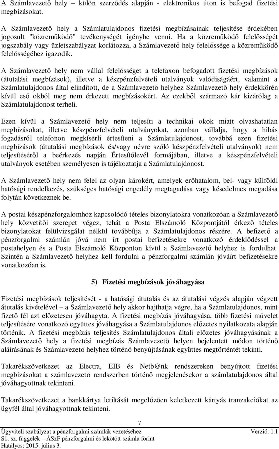 Ha a közreműködő felelősségét jogszabály vagy üzletszabályzat korlátozza, a Számlavezető hely felelőssége a közreműködő felelősségéhez igazodik.