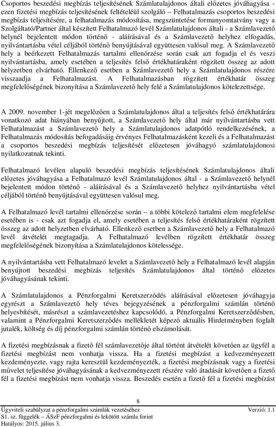 módon történő - aláírásával és a Számlavezető helyhez elfogadás, nyilvántartásba vétel céljából történő benyújtásával együttesen valósul meg.
