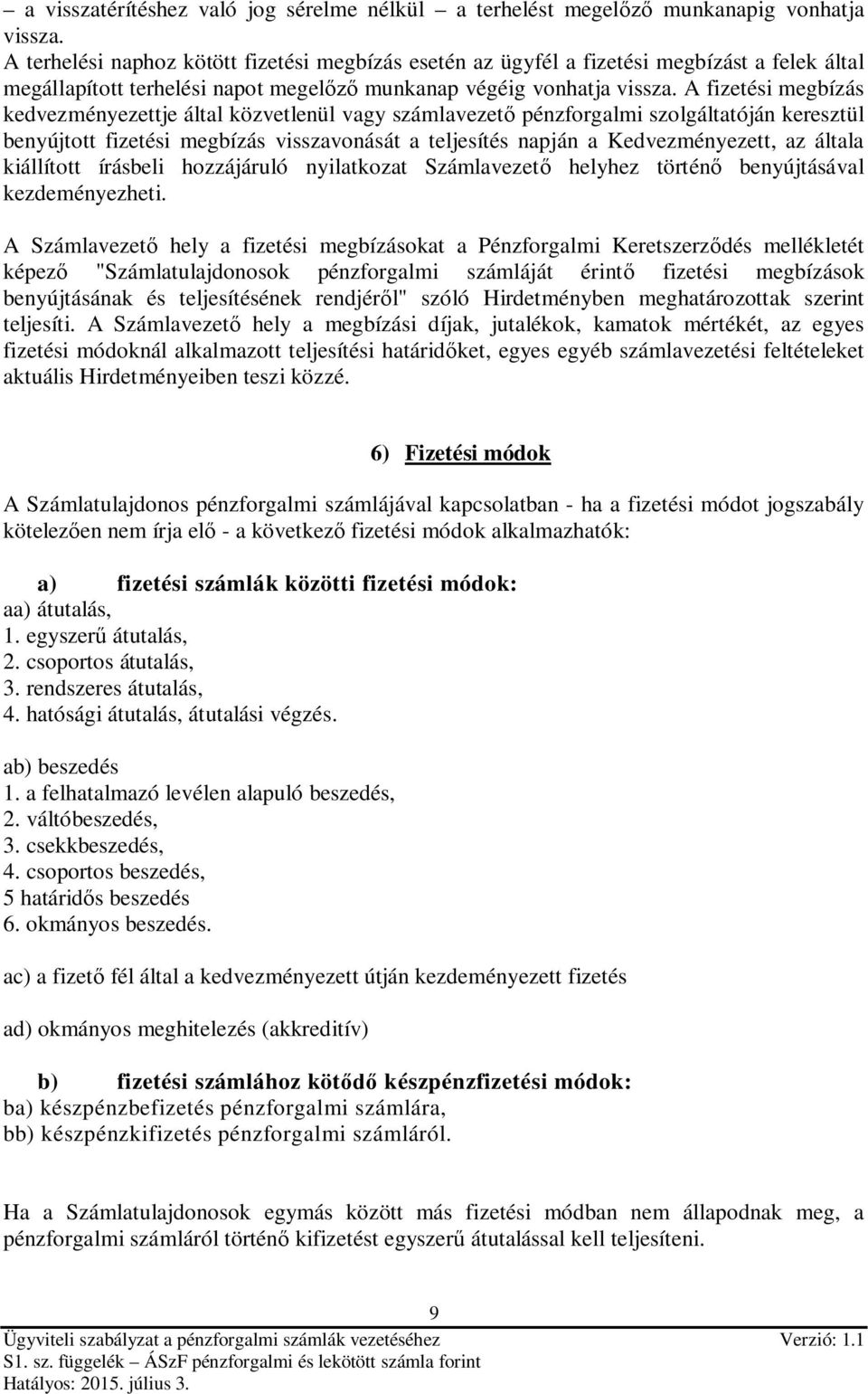 A fizetési megbízás kedvezményezettje által közvetlenül vagy számlavezető pénzforgalmi szolgáltatóján keresztül benyújtott fizetési megbízás visszavonását a teljesítés napján a Kedvezményezett, az