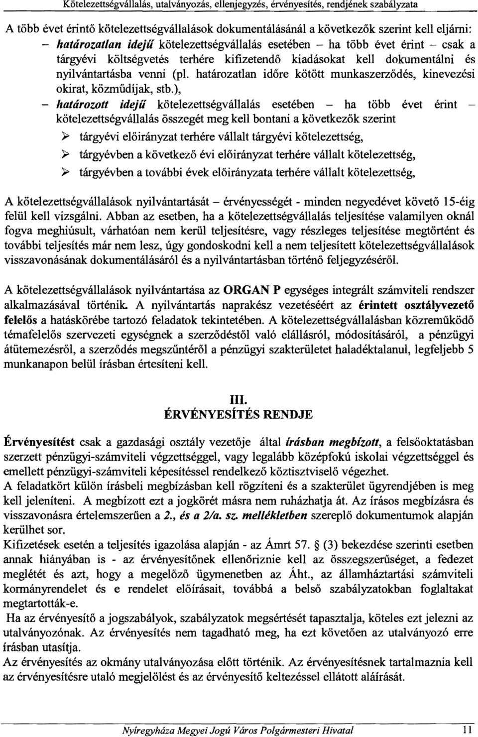 ), - határozott idejű kötelezettségvállalás esetében - ha több évet érint kötelezettségvállalás összegét meg kell bontani a következők szerint );.:.
