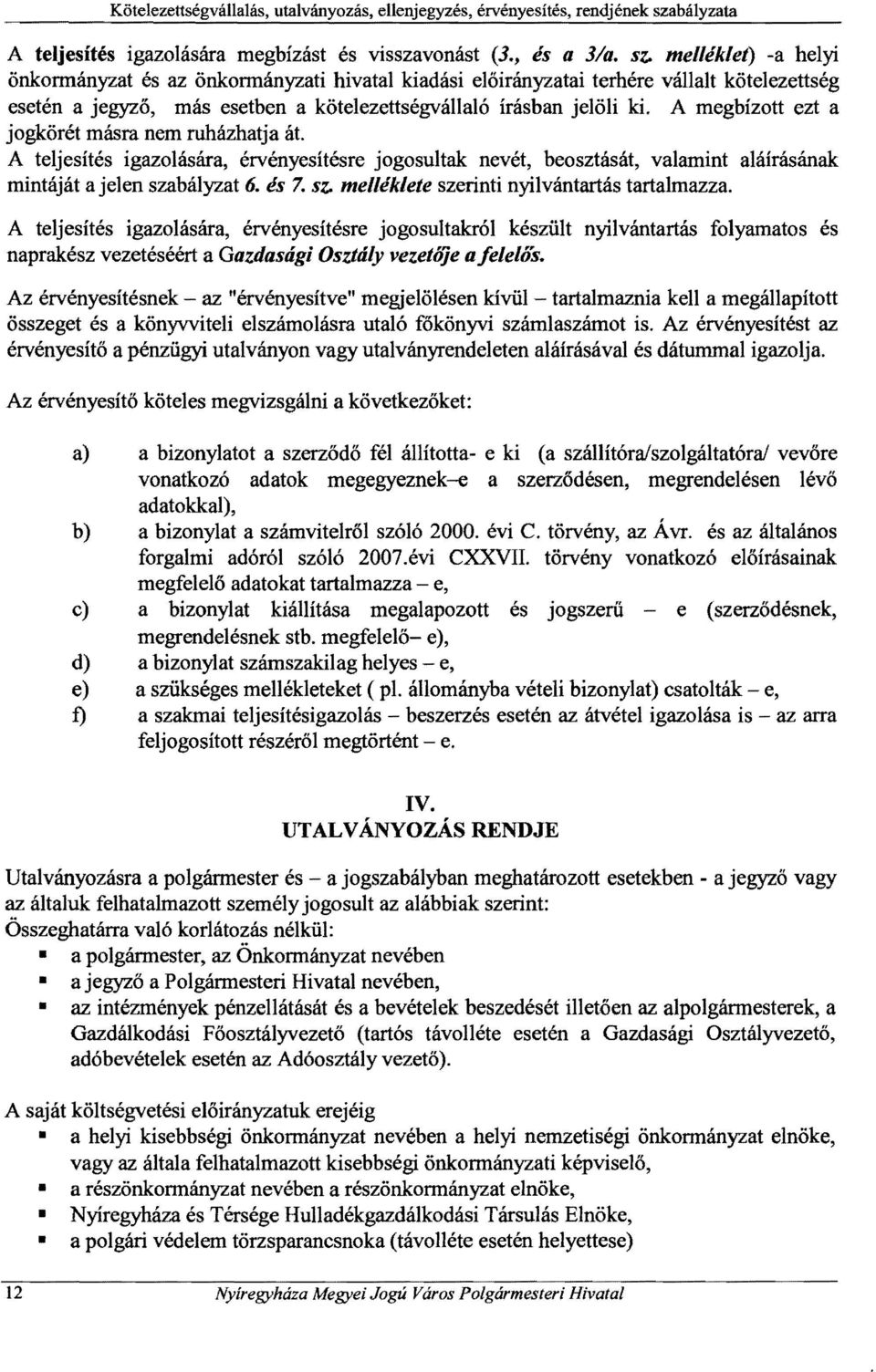 A megbízott ezt a jogkörét másra nem ruházhatja át. A teljesítés igazolására, érvényesítésre jogosultak nevét, beosztását, valamint aláírásának mintáját a jelen sza