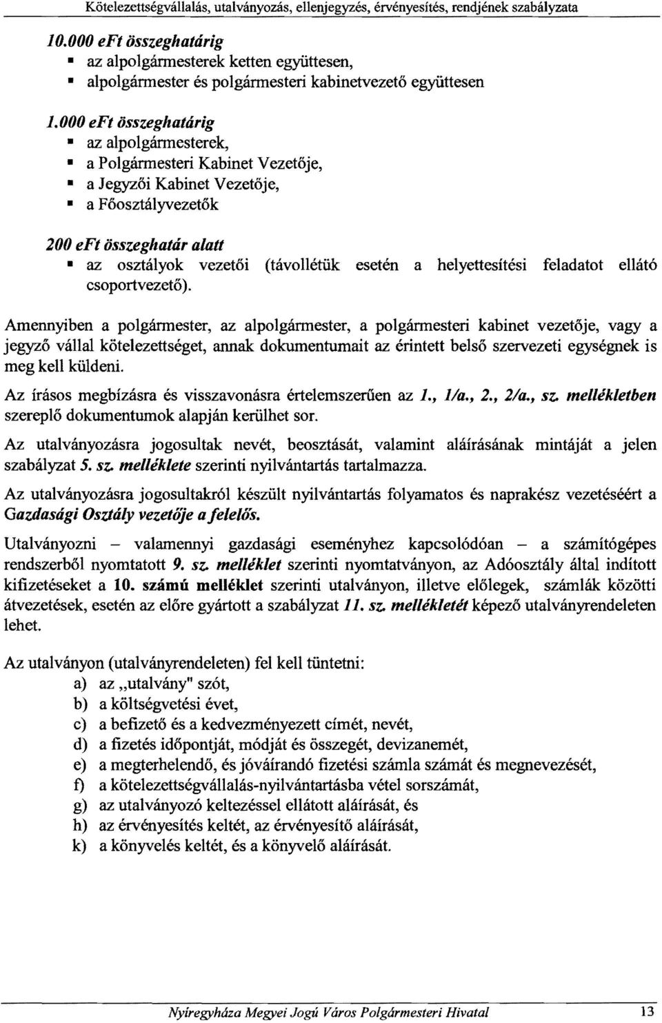 (távollétük esetén a helyettesítési feladatot ellátó Amennyiben a polgánnester, az alpolgánnester, a polgánnesteri kabinet vezetője, vagy a jegyző vállal kötelezettséget, annak dokumentumait az