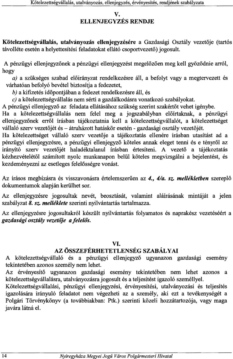 befolyó bevétel biztosítja a fedezetet, hj a kifizetés időpontjában a fedezet rendelkezésre áll, és ej a kőtelezettségvállalás nem sérti a gazdálkodásra vonatkozó szabályokat.