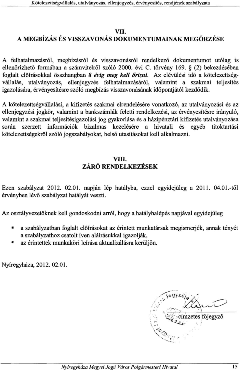 Az elévülési idő a kötelezettségvállalás, utalványozás, ellenjegyzés felhatalmazásáról, valamint a szakmai teljesítés igazolására, érvényesítésre szóló megbízás visszavonásának időpontjától kezdődik.