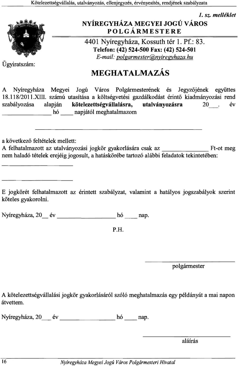 számú utasítása a költségvetési gazdálkodást érintő kiadmányozási rend szabályozása alapján kötelezettségvállalásra, utalványozásra 20 év hó napjától meghatalmazom a következő feltételek mellett: A
