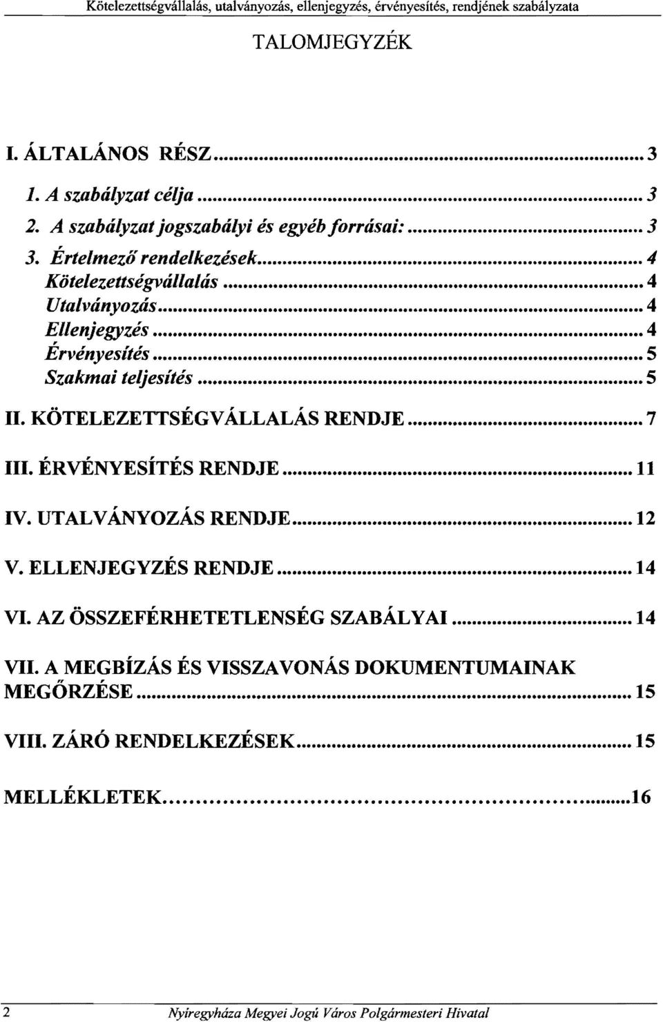 KÖTELEZETTSÉGVÁLLALÁS RENDJE........ 7 III. ÉRVÉNYESÍTÉS RENDJE...... 11 IV. UTALVÁNYOZÁS RENDJE................... 12 V. ELLENJEGYZÉS RENDJE........................... 14 VI.