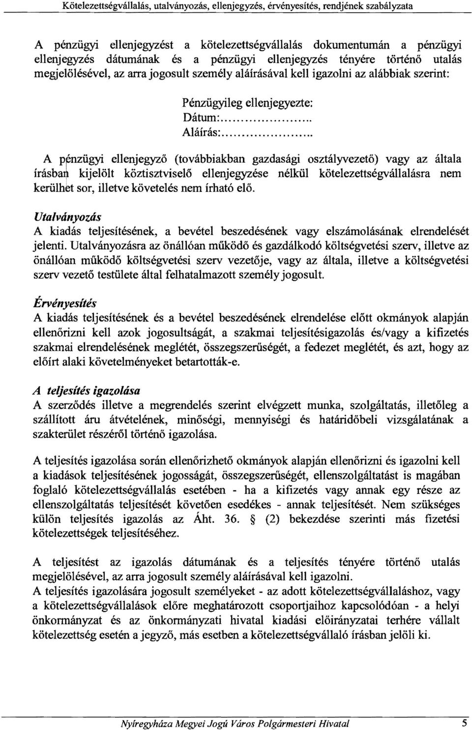 .. A PFnzügyi ellenjegyző (továbbiakban gazdasági osztályvezető) vagy az általa írásba~ kijelölt köztisztviselő ellenjegyzése nélkül kötelezettségvállalásra nem kerülhet sor, illetve követelés nem