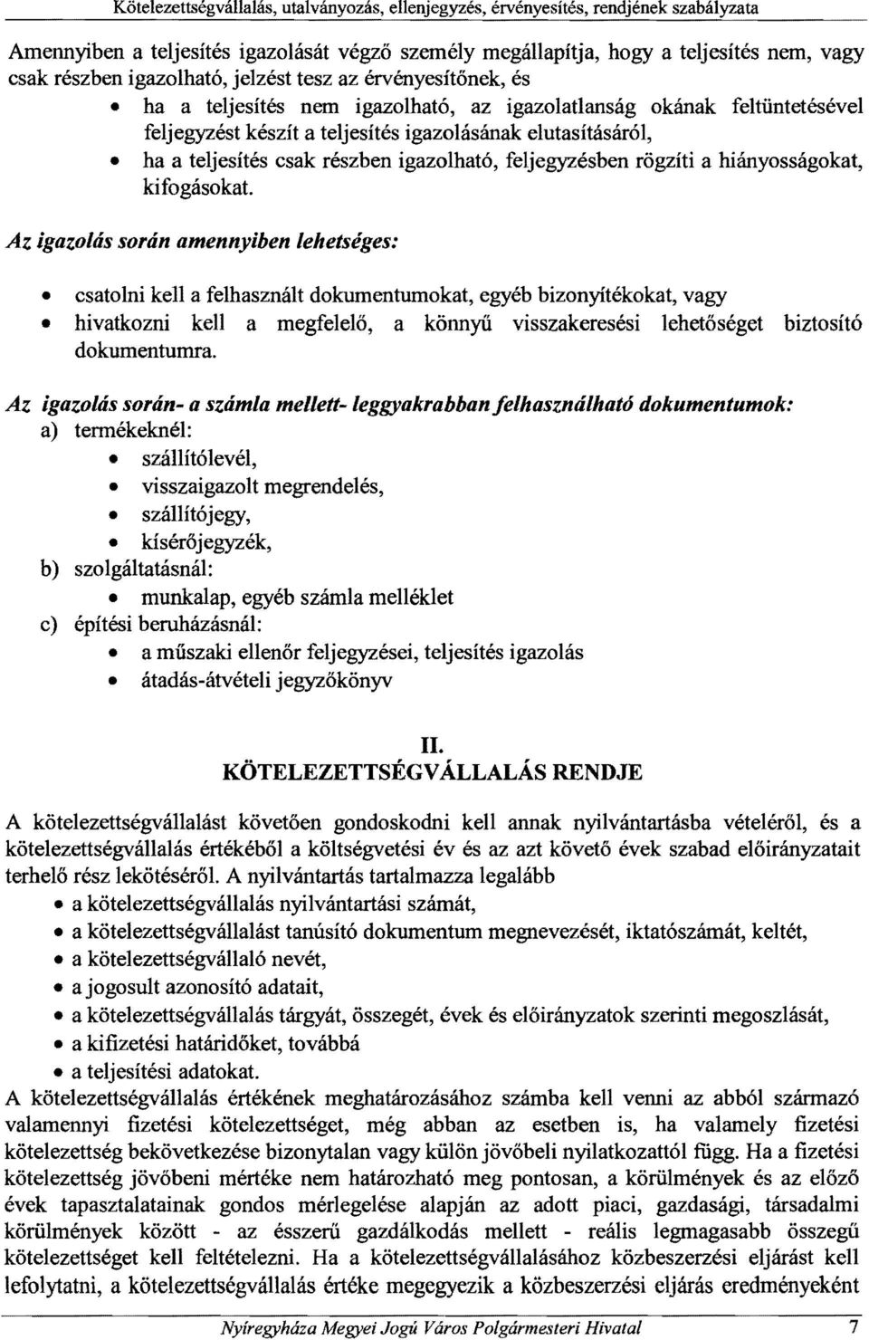 Az igazolás során amennyiben lehetséges: csatolni kell a felhasznált dokumentumokat, egyéb bizonyítékokat, vagy hivatkozni kell a megfelelő, a könnyű visszakeresési lehetőséget biztosító dokumentumra.