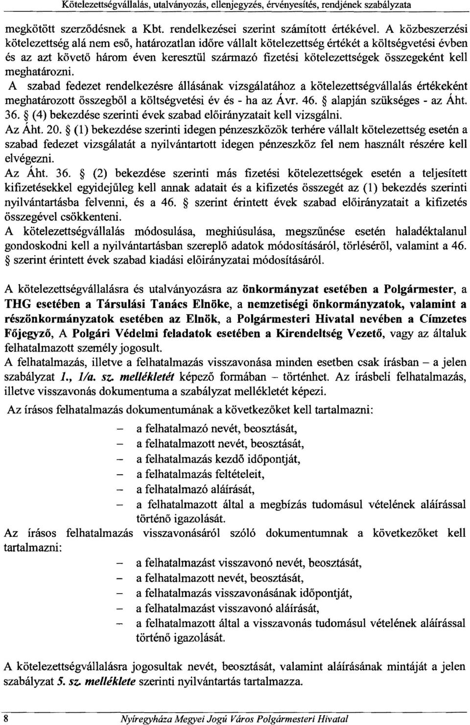 kell meghatározni. A szabad fedezet rendelkezésre állásának vizsgálatához a kötelezettségvállalás értékeként meghatározott összegből a költségvetési év és - ha az Á vr. 46. alapján szükséges - az Áht.