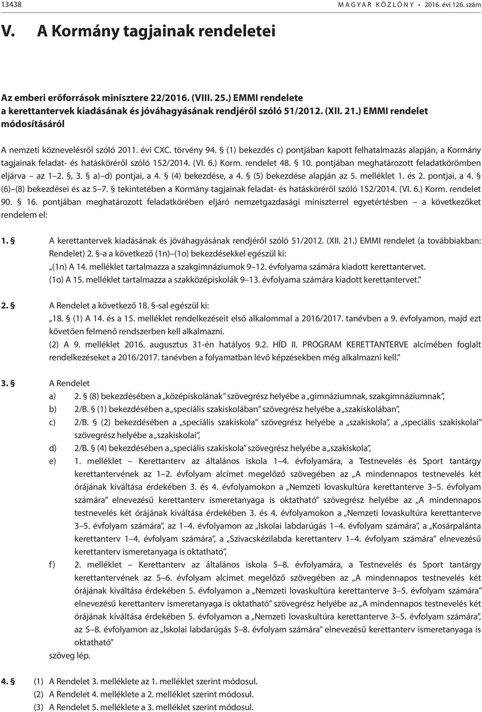(1) bekezdés c) pontjában kapott felhatalmazás alapján, a Kormány tagjainak feladat- és hatásköréről szóló 152/2014. (VI. 6.) Korm. rendelet 48. 10.