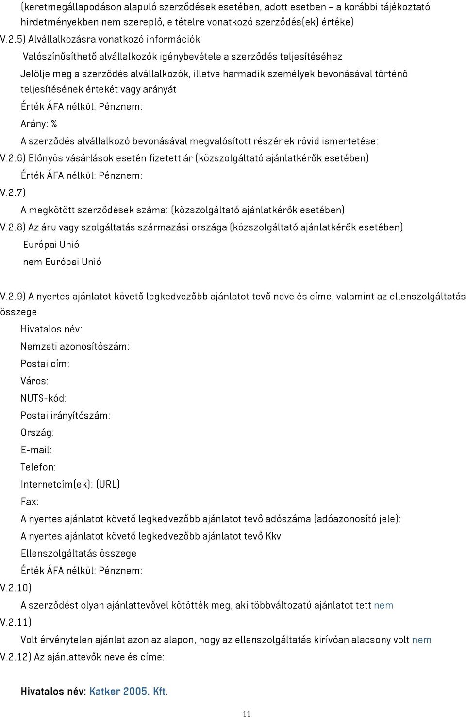 teljesítésének értekét vagy arányát Érték ÁFA nélkül: Pénznem: Arány: % A szerződés alvállalkozó bevonásával megvalósított részének rövid ismertetése: V.2.