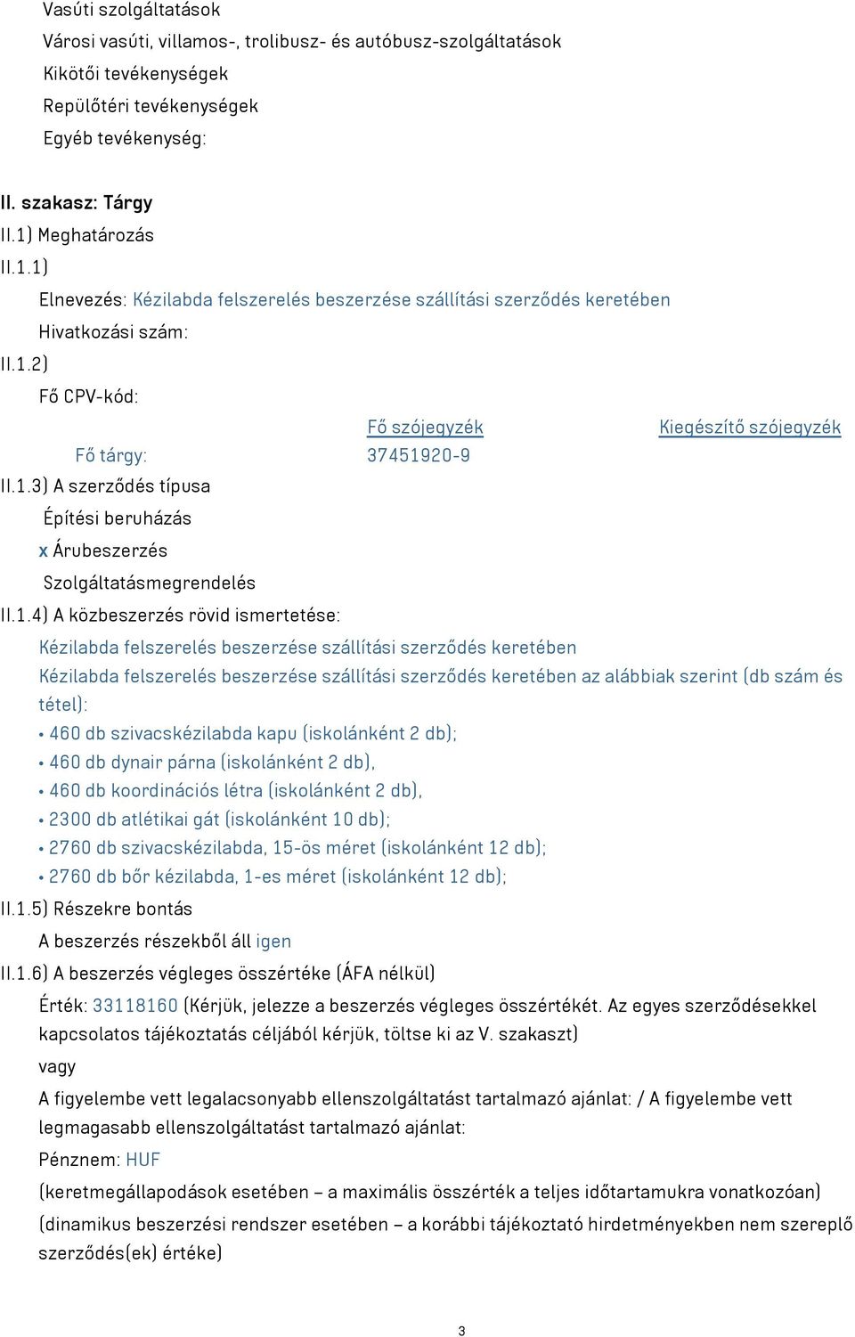 1.4) A közbeszerzés rövid ismertetése: Kézilabda felszerelés beszerzése szállítási szerződés keretében Kézilabda felszerelés beszerzése szállítási szerződés keretében az alábbiak szerint (db szám és