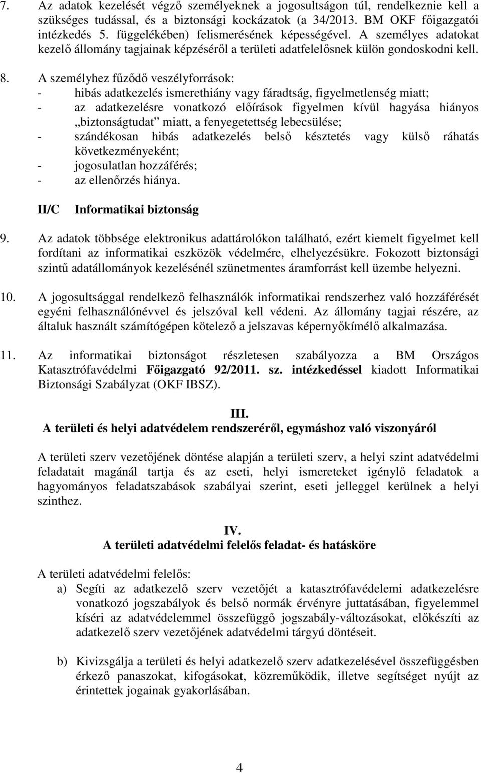 A személyhez fűződő veszélyforrások: - hibás adatkezelés ismerethiány vagy fáradtság, figyelmetlenség miatt; - az adatkezelésre vonatkozó előírások figyelmen kívül hagyása hiányos biztonságtudat