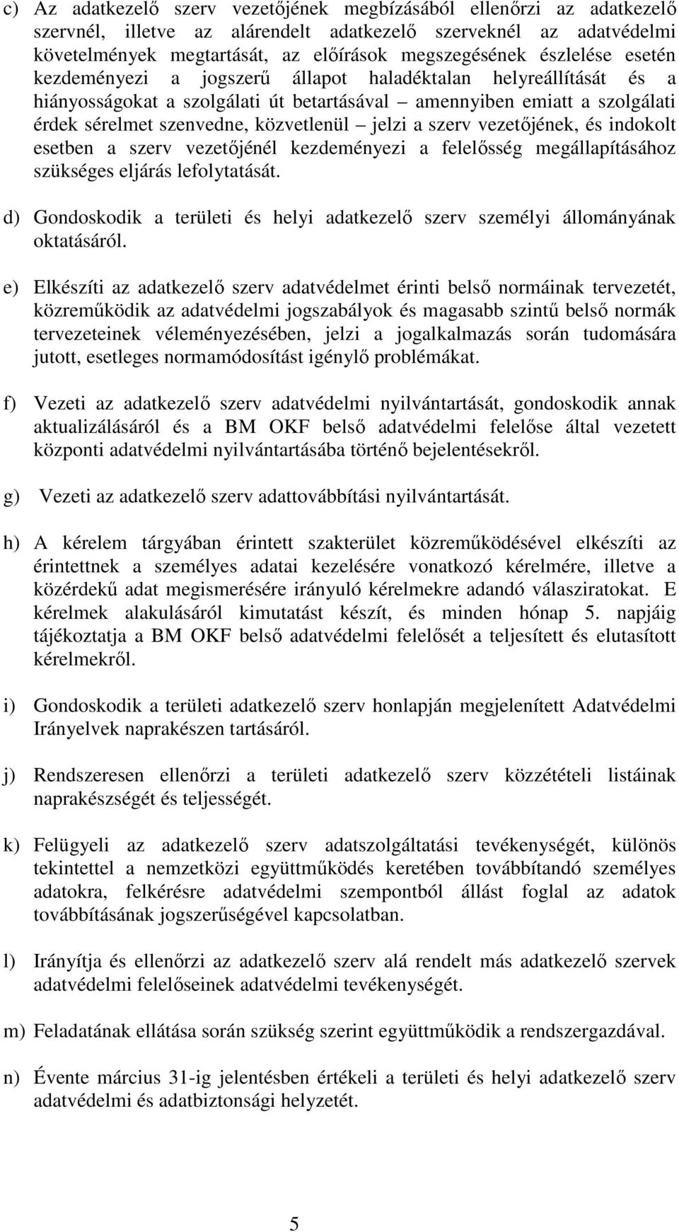 jelzi a szerv vezetőjének, és indokolt esetben a szerv vezetőjénél kezdeményezi a felelősség megállapításához szükséges eljárás lefolytatását.