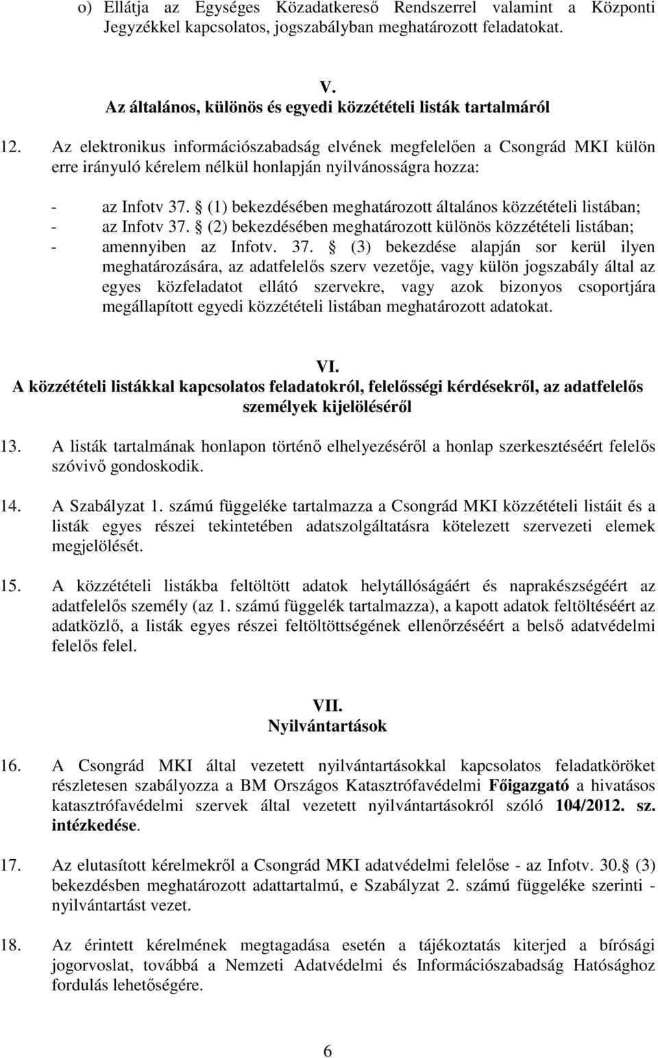Az elektronikus információszabadság elvének megfelelően a Csongrád MKI külön erre irányuló kérelem nélkül honlapján nyilvánosságra hozza: - az Infotv 37.