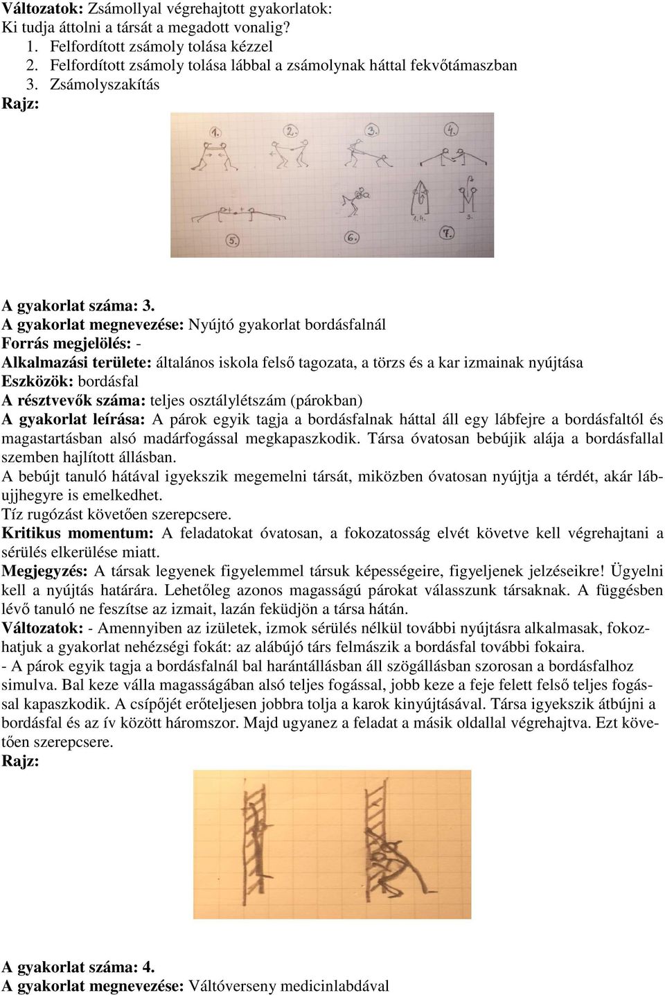 A gyakorlat megnevezése: Nyújtó gyakorlat bordásfalnál Alkalmazási területe: általános iskola felső tagozata, a törzs és a kar izmainak nyújtása Eszközök: bordásfal A résztvevők száma: teljes