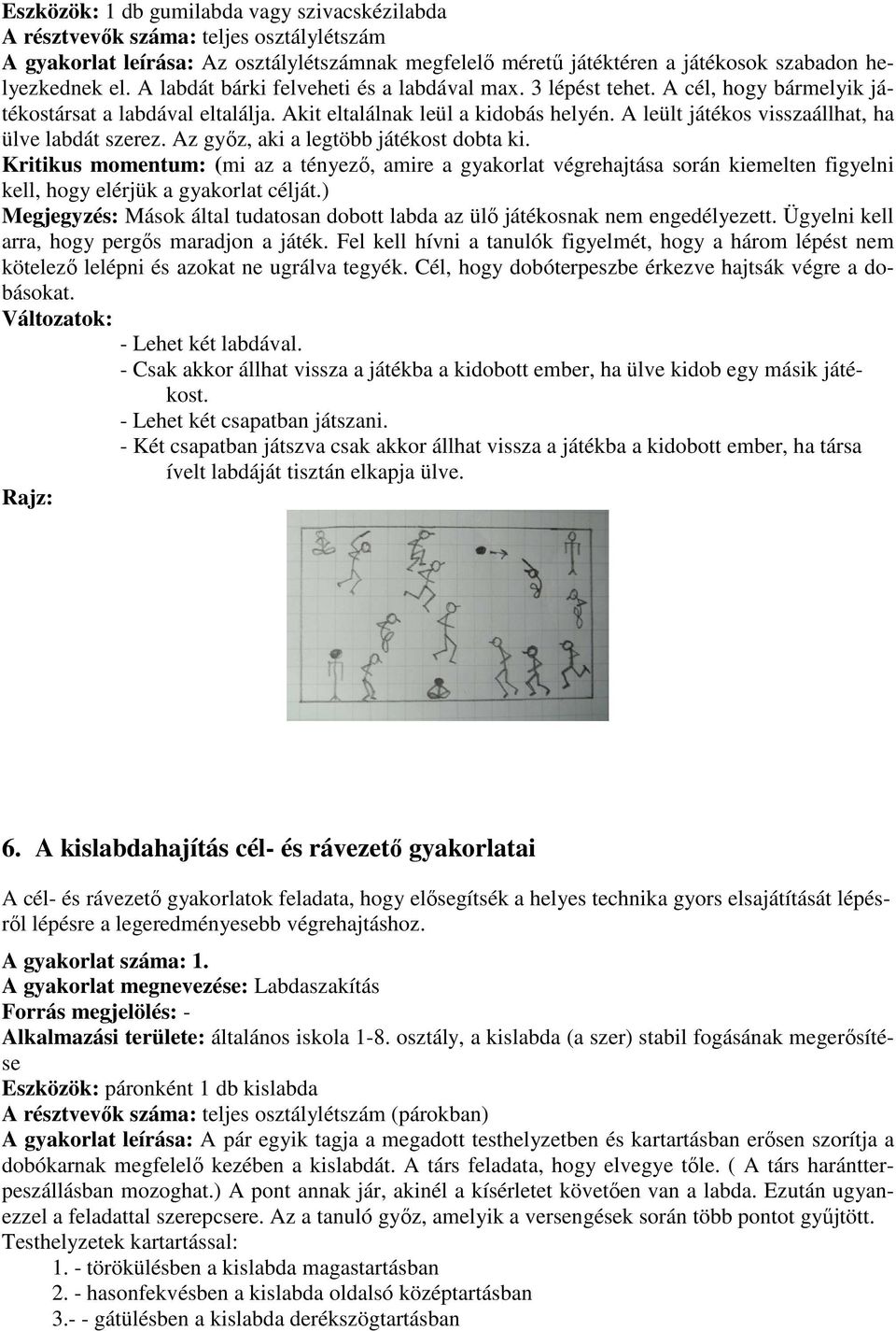 A leült játékos visszaállhat, ha ülve labdát szerez. Az győz, aki a legtöbb játékost dobta ki.