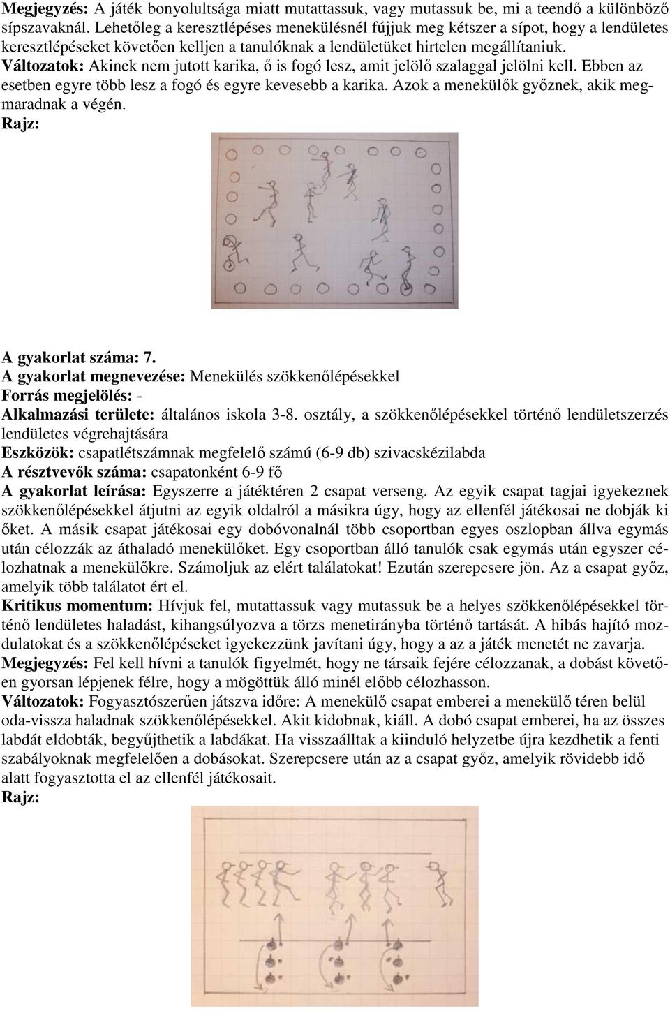 Változatok: Akinek nem jutott karika, ő is fogó lesz, amit jelölő szalaggal jelölni kell. Ebben az esetben egyre több lesz a fogó és egyre kevesebb a karika.
