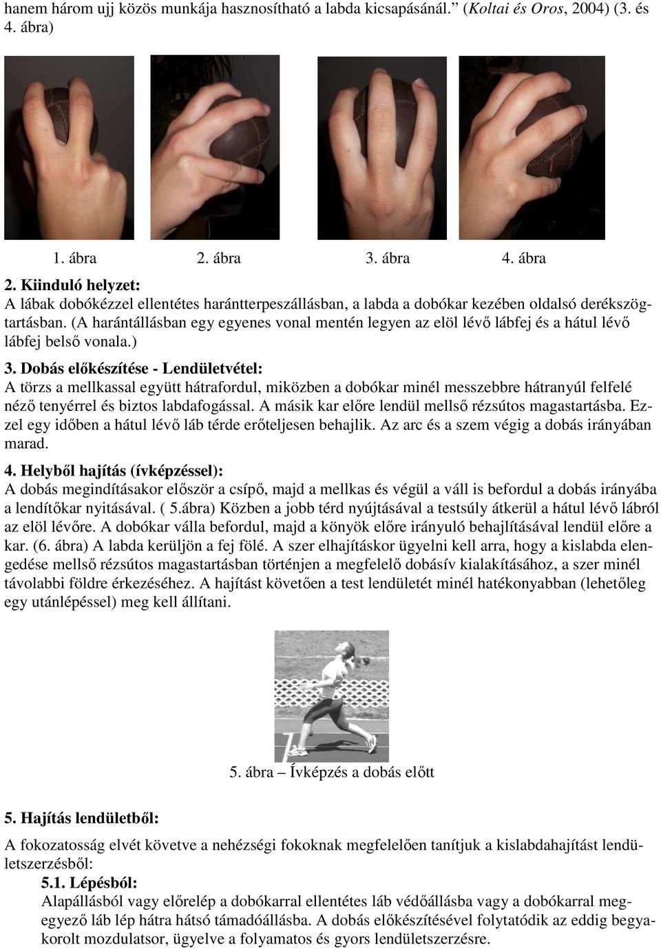 (A harántállásban egy egyenes vonal mentén legyen az elöl lévő lábfej és a hátul lévő lábfej belső vonala.) 3.