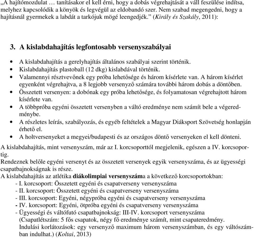 A kislabdahajítás legfontosabb versenyszabályai A kislabdahajítás a gerelyhajítás általános szabályai szerint történik. Kislabdahajítás plastoball (12 dkg) kislabdával történik.
