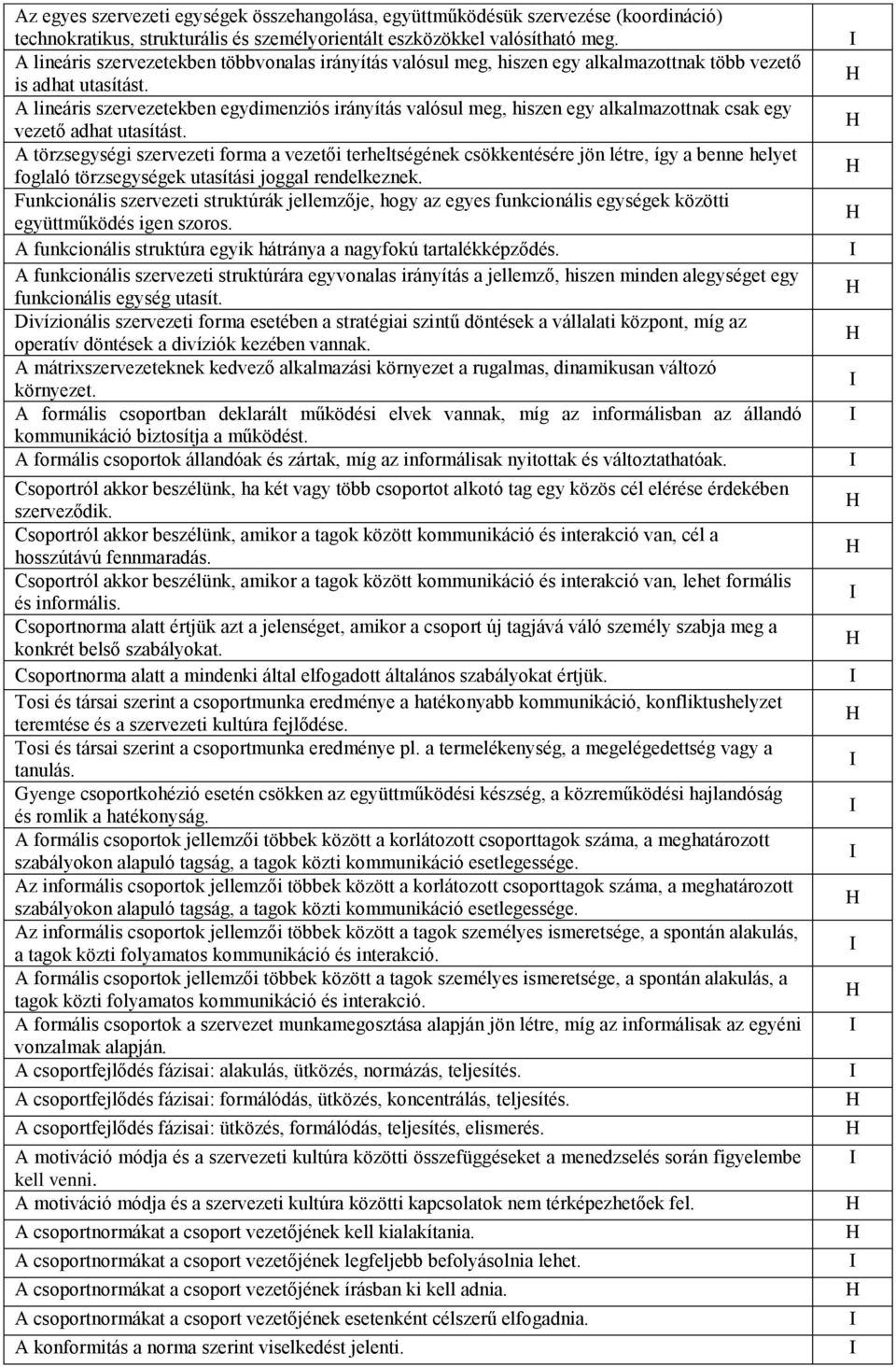 A lineáris szervezetekben egydimenziós irányítás valósul meg, hiszen egy alkalmazottnak csak egy vezető adhat utasítást.