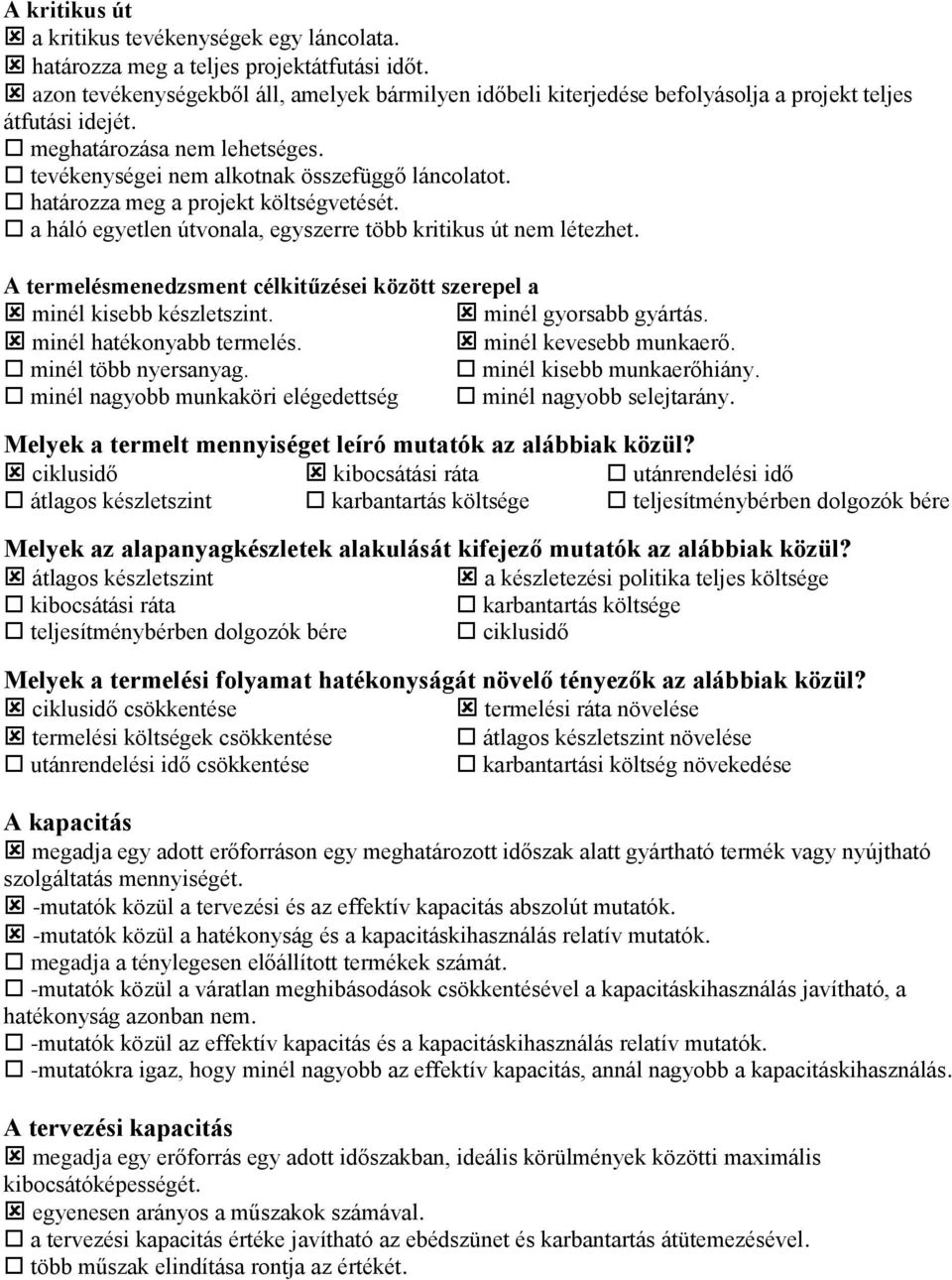 határozza meg a projekt költségvetését. a háló egyetlen útvonala, egyszerre több kritikus út nem létezhet. A termelésmenedzsment célkitűzései között szerepel a minél kisebb készletszint.