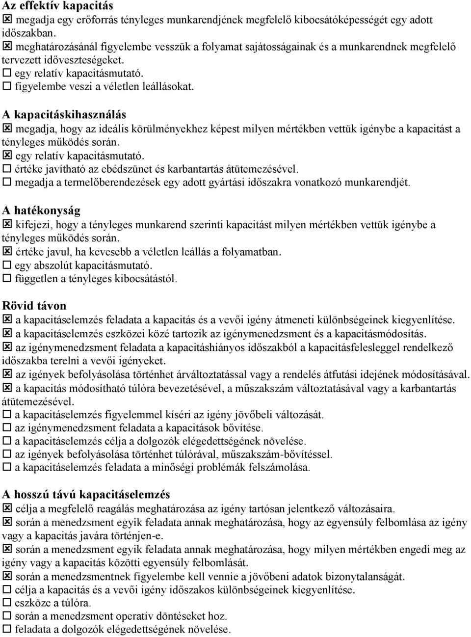 A kapacitáskihasználás megadja, hogy az ideális körülményekhez képest milyen mértékben vettük igénybe a kapacitást a tényleges működés során. egy relatív kapacitásmutató.