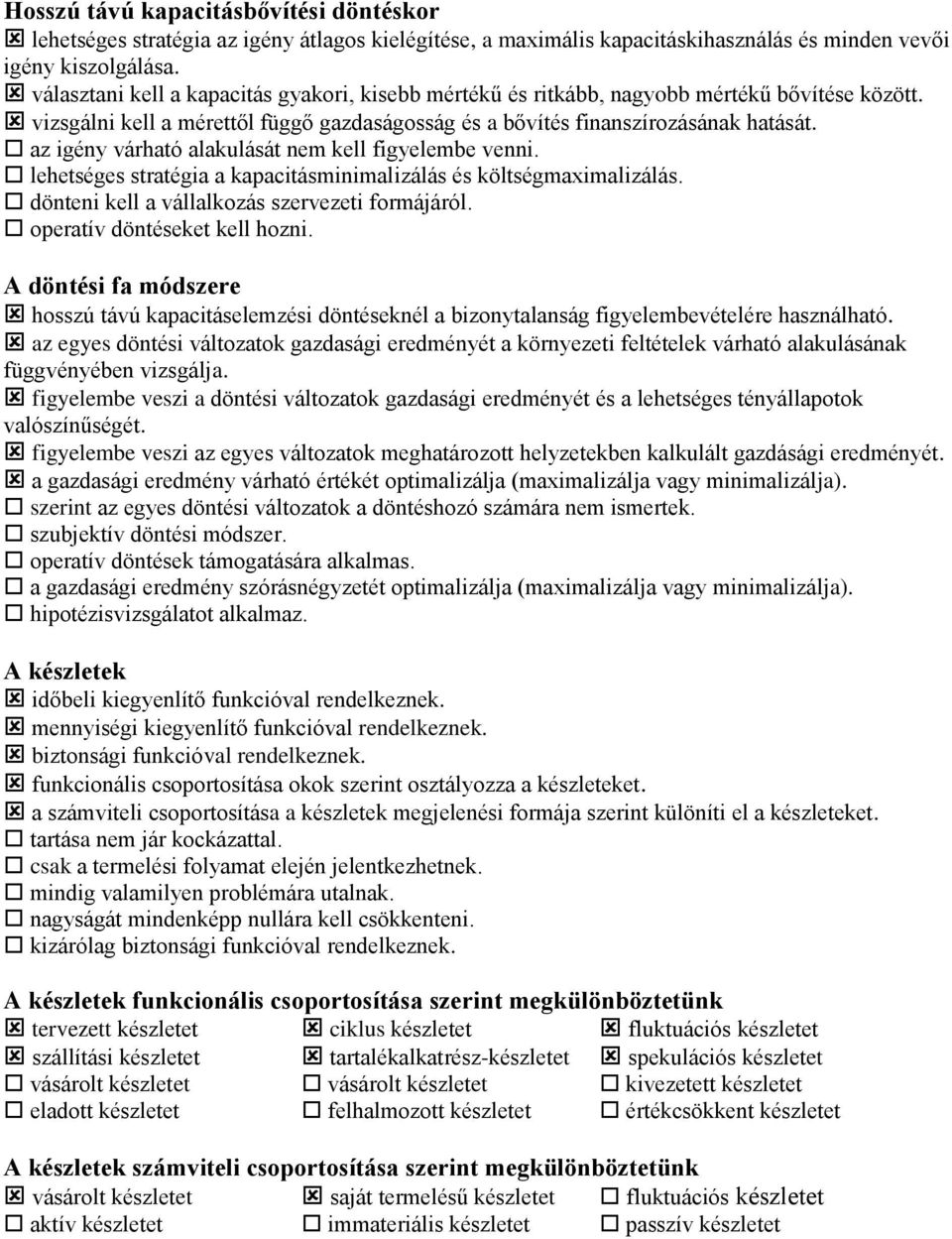 az igény várható alakulását nem kell figyelembe venni. lehetséges stratégia a kapacitásminimalizálás és költségmaximalizálás. dönteni kell a vállalkozás szervezeti formájáról.